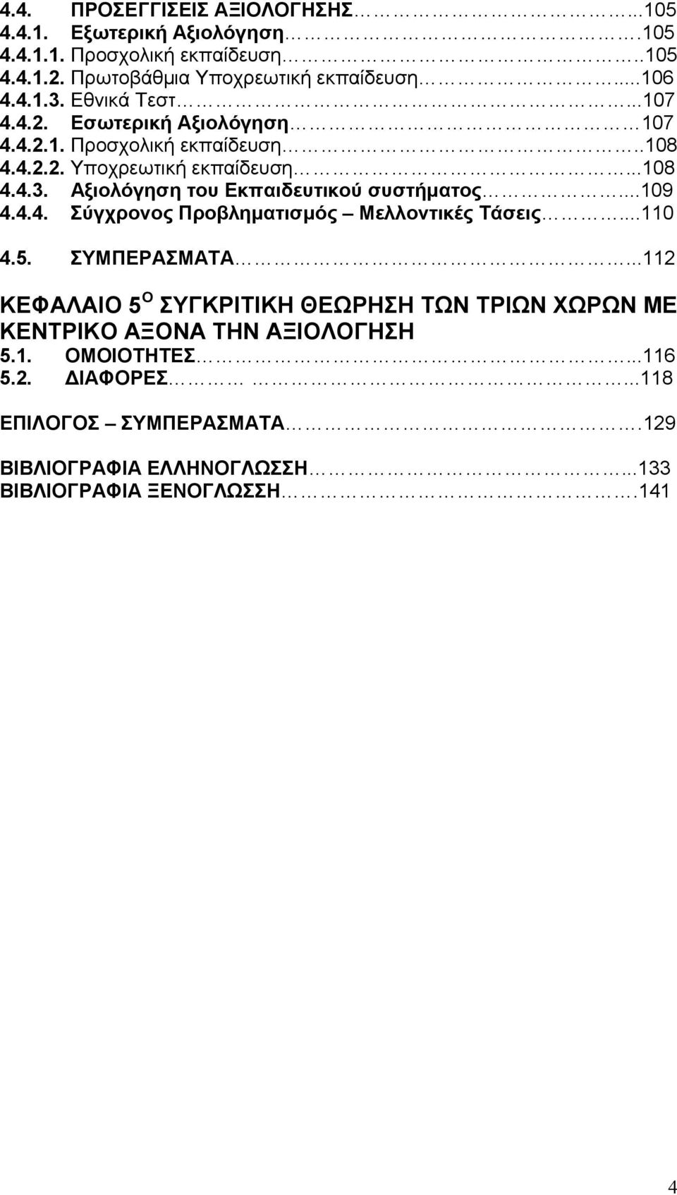 Αξιολόγηση του Εκπαιδευτικού συστήματος...109 4.4.4. Σύγχρονος Προβληματισμός Μελλοντικές Τάσεις...110 4.5. ΣΥΜΠΕΡΑΣΜΑΤΑ.