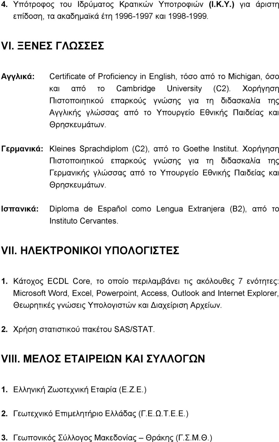 Χορήγηση Πιστοποιητικού επαρκούς γνώσης για τη διδασκαλία της Αγγλικής γλώσσας από το Υπουργείο Εθνικής Παιδείας και Θρησκευμάτων. Γερμανικά: Kleines Sprachdiplom (C2), από το Goethe Institut.