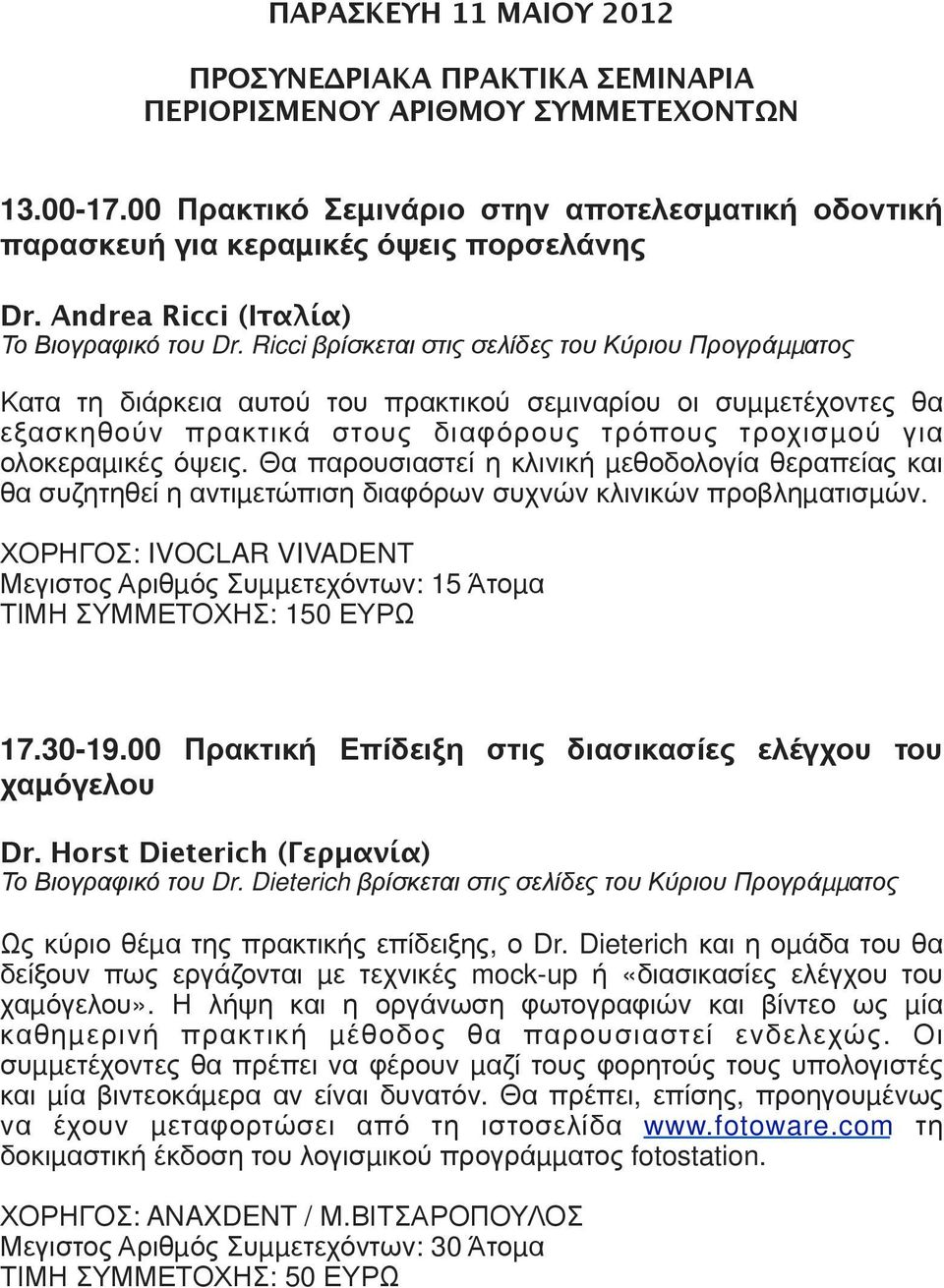 Ricci βρίσκεται στις σελίδες του Κύριου Προγράµµατος Κατα τη διάρκεια αυτού του πρακτικού σεµιναρίου οι συµµετέχοντες θα εξασκηθούν πρακτικά στους διαφόρους τρόπους τροχισµού για ολοκεραµικές όψεις.