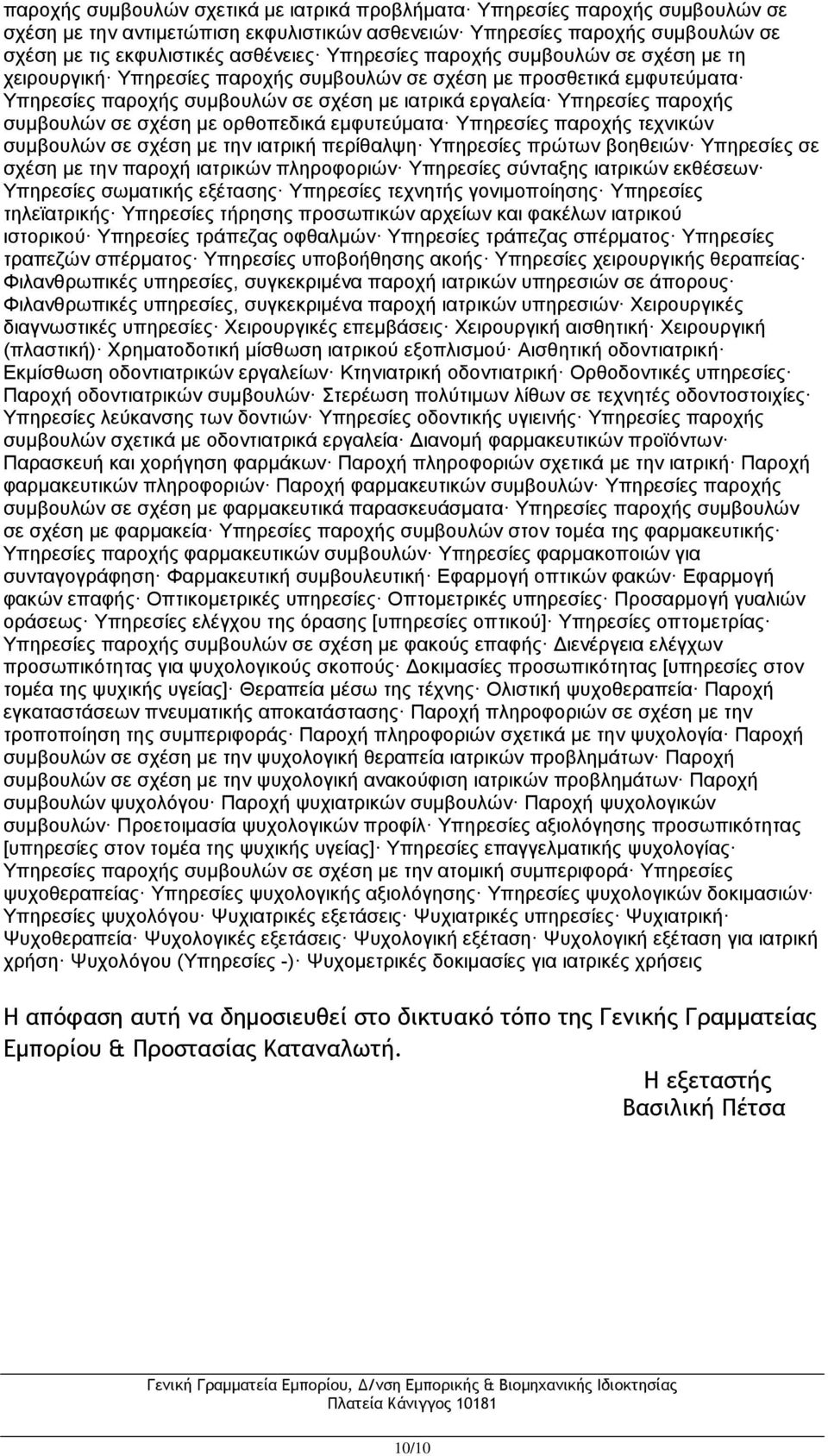 συμβουλών σε σχέση με ορθοπεδικά εμφυτεύματα Υπηρεσίες παροχής τεχνικών συμβουλών σε σχέση με την ιατρική περίθαλψη Υπηρεσίες πρώτων βοηθειών Υπηρεσίες σε σχέση με την παροχή ιατρικών πληροφοριών