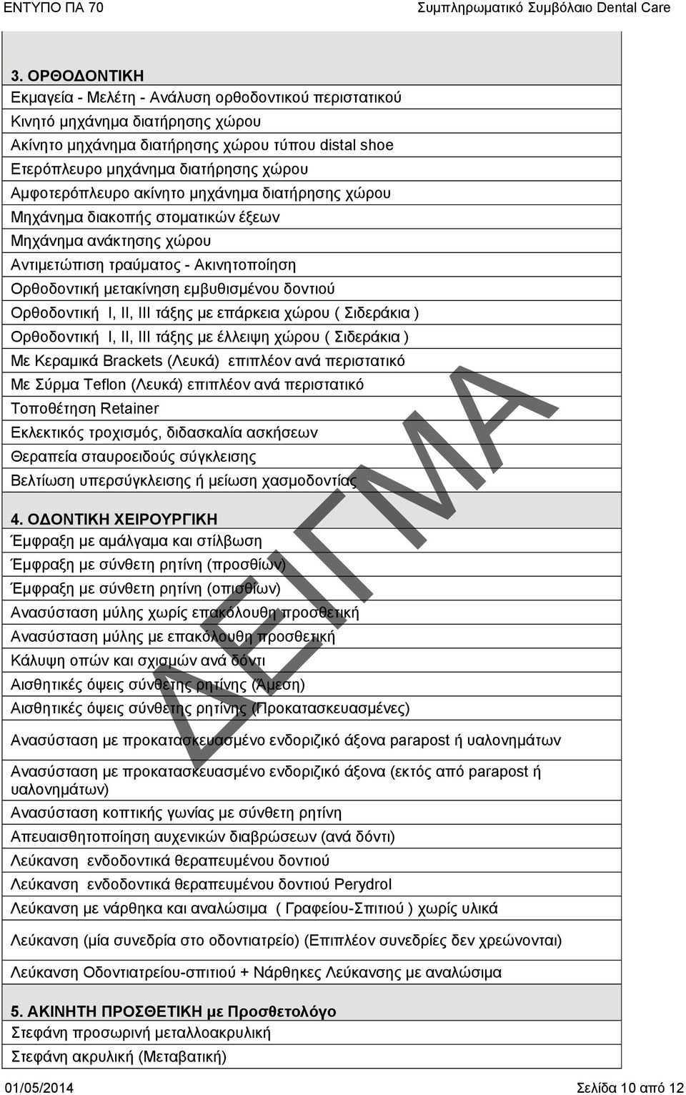 Ορθοδοντική Ι, II, III τάξης με επάρκεια χώρου ( Σιδεράκια ) Ορθοδοντική Ι, II, III τάξης με έλλειψη χώρου ( Σιδεράκια ) Με Κεραμικά Brackets (Λευκά) επιπλέον ανά περιστατικό Με Σύρμα Teflon (Λευκά)