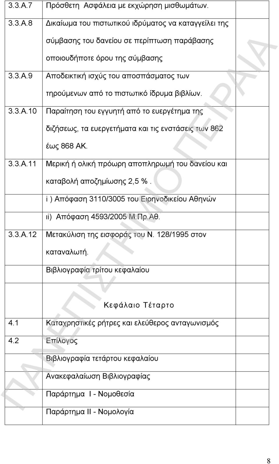 i ) Απόφαση 3110/3005 του Ειρηνοδικείου Αθηνών ιi) Απόφαση 4593/2005 Μ.Πρ.Αθ. Μετακύλιση της εισφοράς του Ν. 128/1995 στον καταναλωτή. Βιβλιογραφία τρίτου κεφαλαίου Κεφάλαιο Τέταρτο 4.