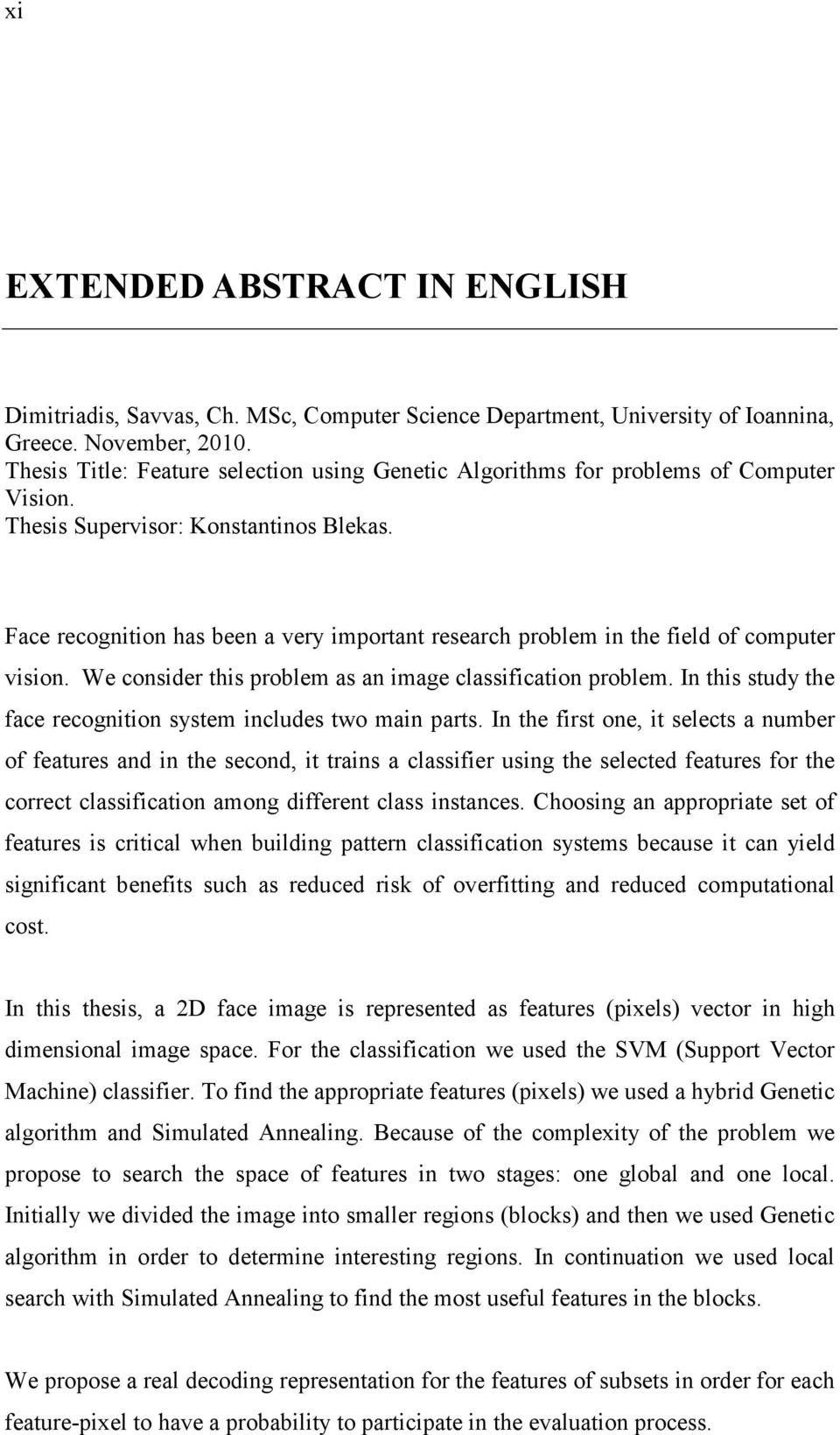 Face recognition has been a very important research problem in the field of computer vision. We consider this problem as an image classification problem.