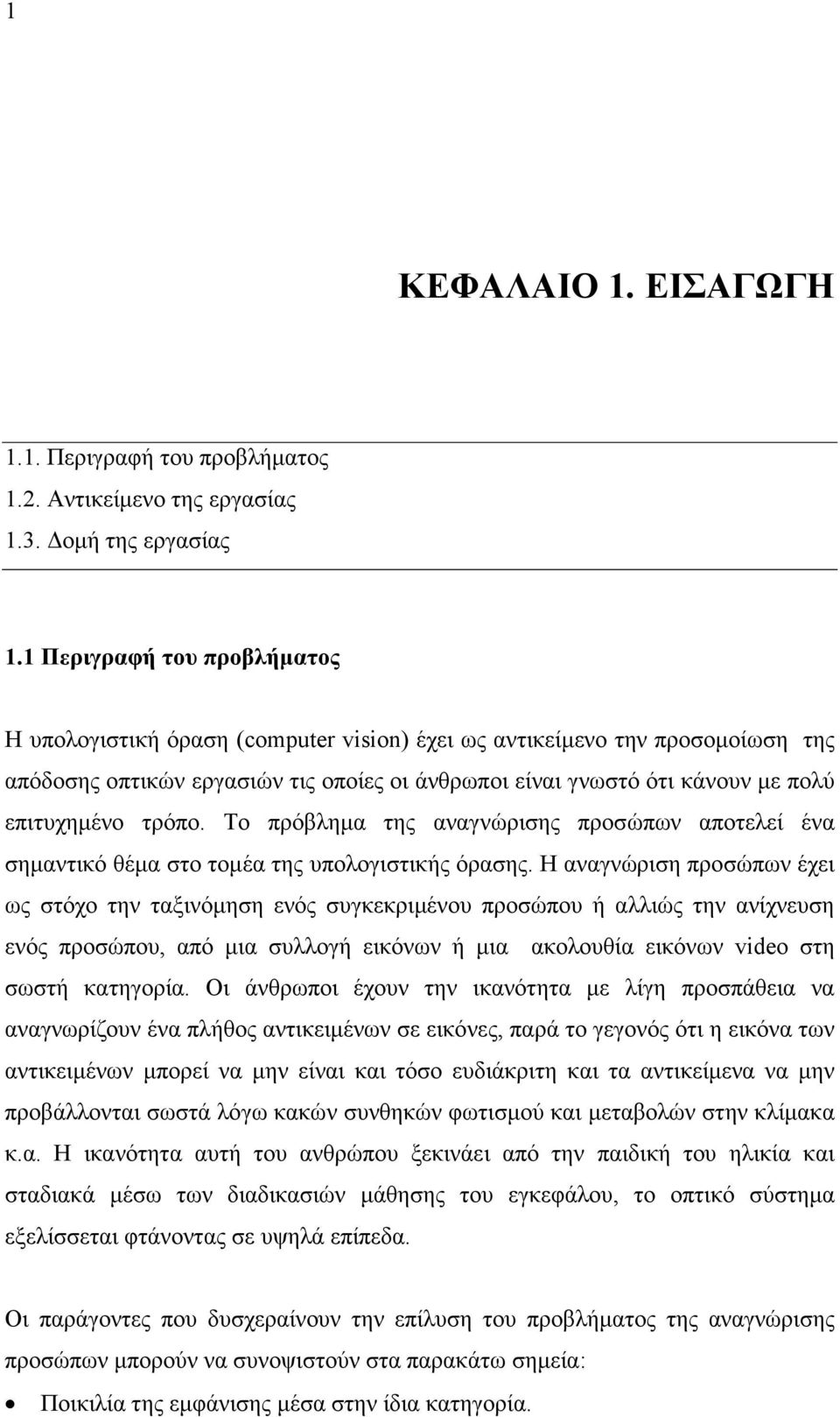 τρόπο. Το πρόβληµα της αναγνώρισης προσώπων αποτελεί ένα σηµαντικό θέµα στο τοµέα της υπολογιστικής όρασης.