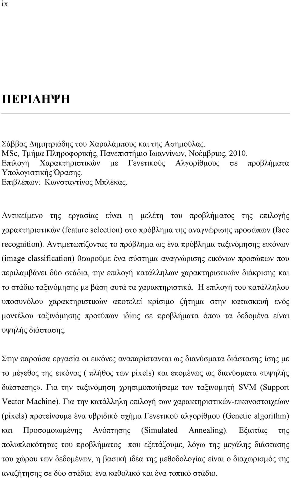 Αντικείµενο της εργασίας είναι η µελέτη του προβλήµατος της επιλογής χαρακτηριστικών (feature selection) στο πρόβληµα της αναγνώρισης προσώπων (face recognition).