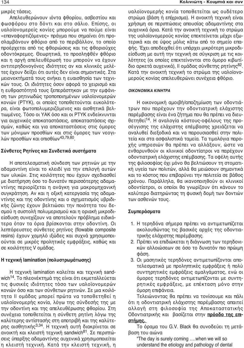 οδοντόκρεμες. Θεωρητικά, το προσληφθέν φθόριο και η αργή απελευθέρωσή του μπορούν να έχουν αντιτερηδονογόνες ιδιότητες αν και κλινικές μελέτες έχουν δείξει ότι αυτές δεν είναι σημαντικές.