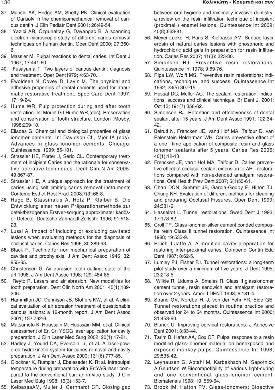 Pulpal reactions to dental caries. Int Dent J 1967; 17:441-60. 40. Fusayama T. Two layers of carious dentin: diagnosis and treatment. Oper Dent1979; 4:63-70. 41. Ewoldsen N, Covey D, Lavin M.