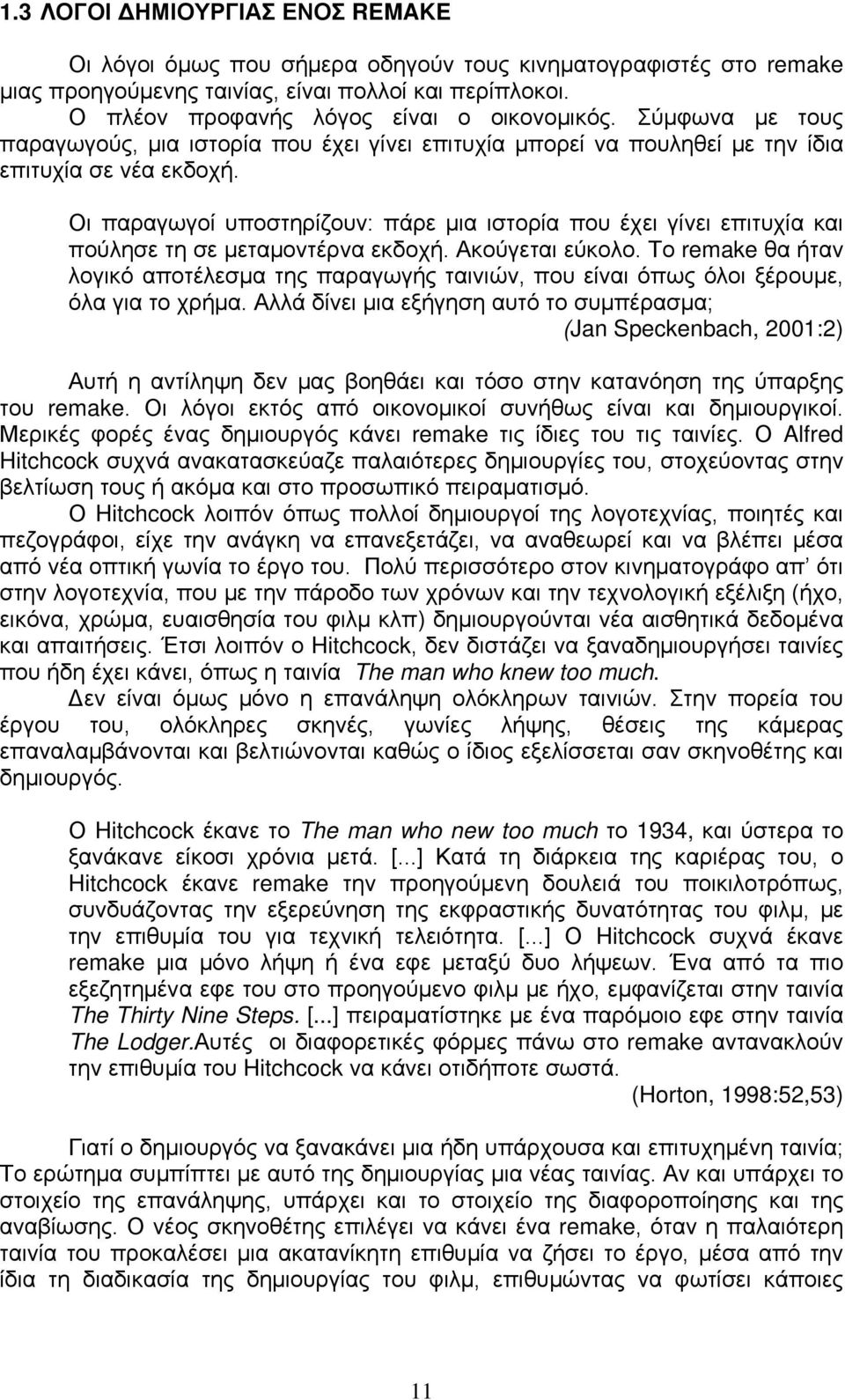 Οι παραγωγοί υποστηρίζουν: πάρε μια ιστορία που έχει γίνει επιτυχία και πούλησε τη σε μεταμοντέρνα εκδοχή. Ακούγεται εύκολο.