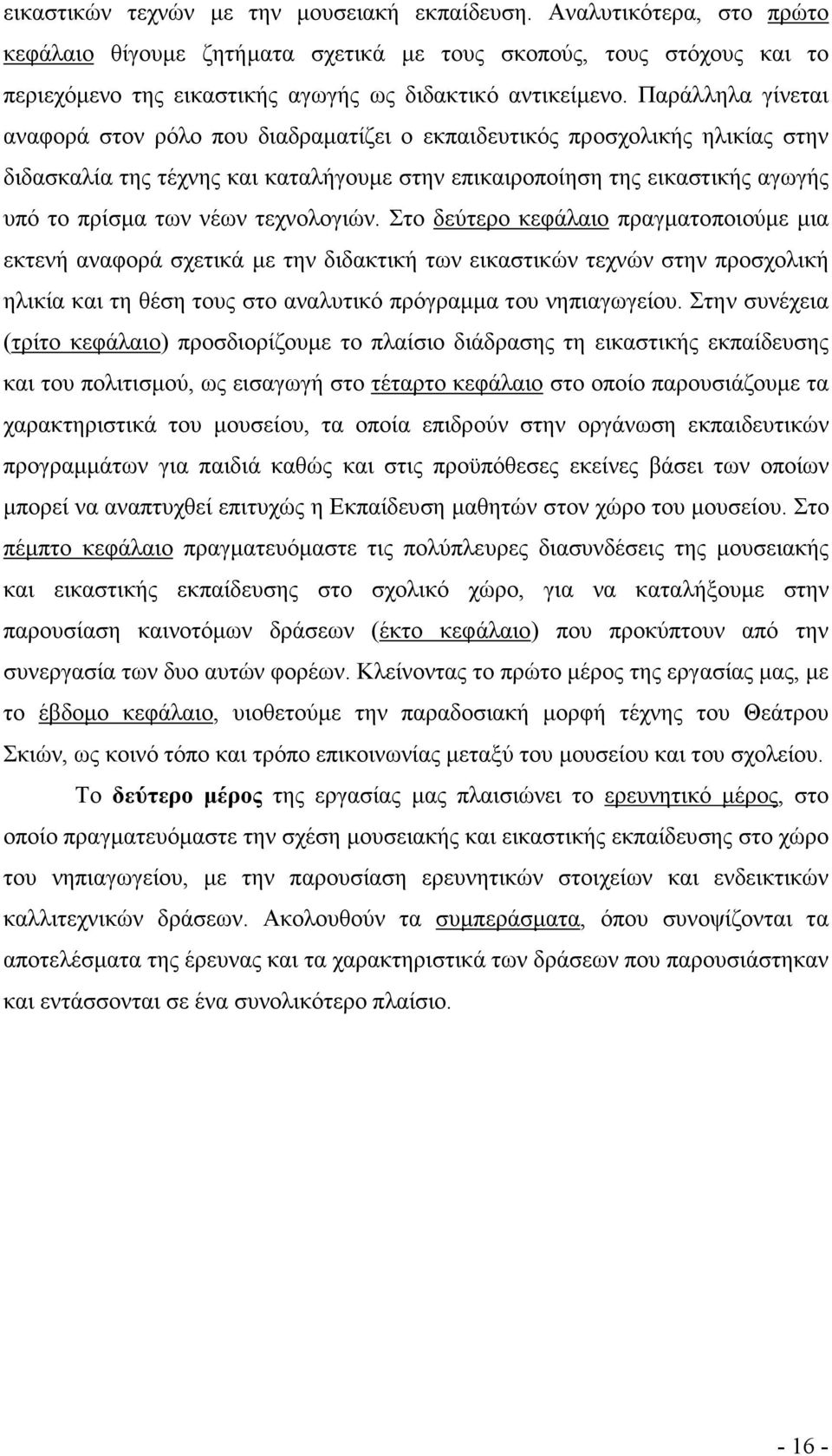 Παράλληλα γίνεται αναφορά στον ρόλο που διαδραµατίζει ο εκπαιδευτικός προσχολικής ηλικίας στην διδασκαλία της τέχνης και καταλήγουµε στην επικαιροποίηση της εικαστικής αγωγής υπό το πρίσµα των νέων