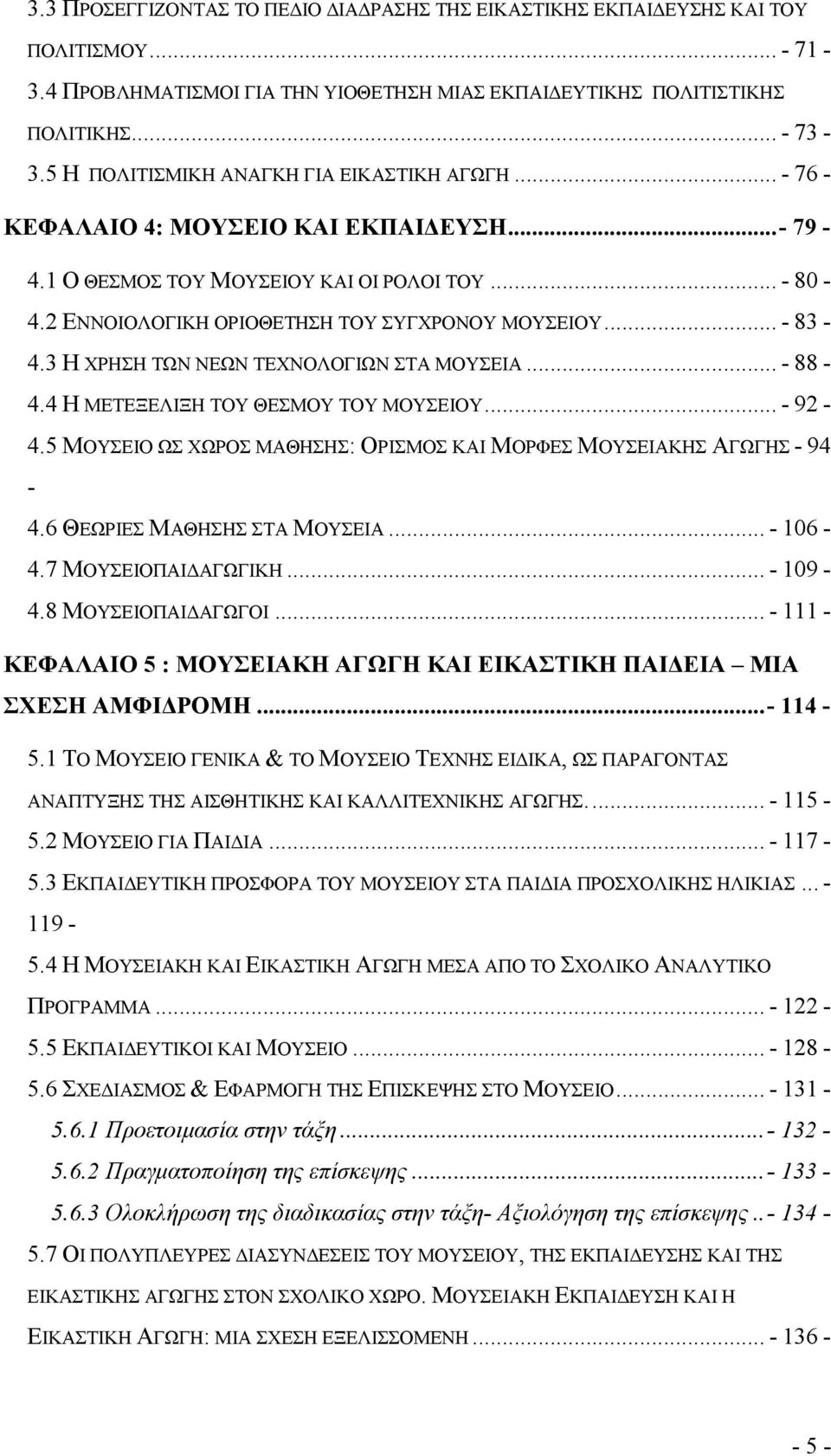 .. - 83-4.3 Η ΧΡΗΣΗ ΤΩΝ ΝΕΩΝ ΤΕΧΝΟΛΟΓΙΩΝ ΣΤΑ ΜΟΥΣΕΙΑ... - 88-4.4 Η ΜΕΤΕΞΕΛΙΞΗ ΤΟΥ ΘΕΣΜΟΥ ΤΟΥ ΜΟΥΣΕΙΟΥ... - 92-4.5 ΜΟΥΣΕΙΟ ΩΣ ΧΩΡΟΣ ΜΑΘΗΣΗΣ: ΟΡΙΣΜΟΣ ΚΑΙ ΜΟΡΦΕΣ ΜΟΥΣΕΙΑΚΗΣ ΑΓΩΓΗΣ - 94-4.