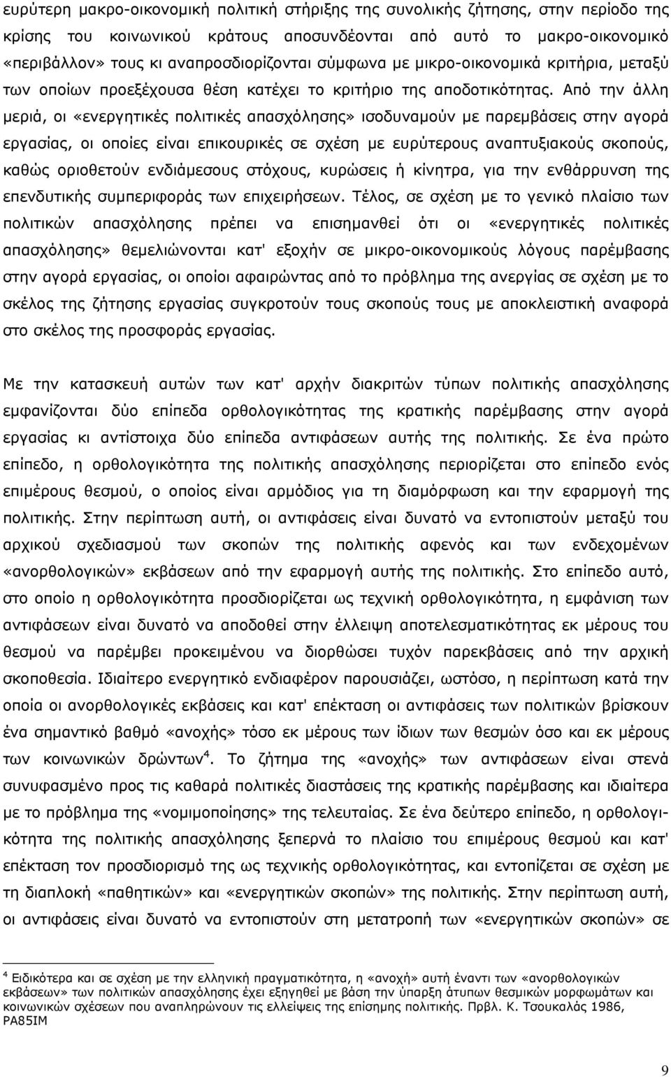 Από την άλλη μεριά, οι «ενεργητικές πολιτικές απασχόλησης» ισοδυναμούν με παρεμβάσεις στην αγορά εργασίας, οι οποίες είναι επικουρικές σε σχέση με ευρύτερους αναπτυξιακούς σκοπούς, καθώς οριοθετούν