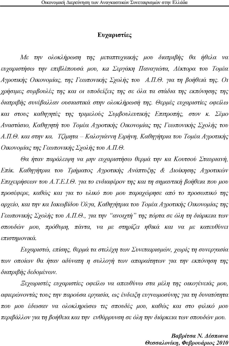 Θερμές ευχαριστίες οφείλω και στους καθηγητές της τριμελούς Συμβουλευτικής Επιτροπής, στον κ. Σέμο Αναστάσιο, Καθηγητή του Τομέα Αγροτικής Οικονομίας της Γεωπονικής Σχολής του Α.Π.Θ. και στην κα.