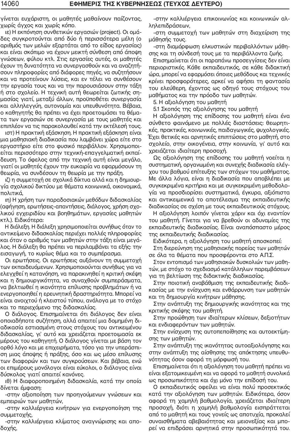 Στις εργασίες αυτές, οι μαθητές έχουν τη δυνατότητα να συνεργασθούν και να αναζητή σουν πληροφορίες από διάφορες πηγές, να συζητήσουν και να προτείνουν λύσεις, και εν τέλει να συνθέσουν την εργασία