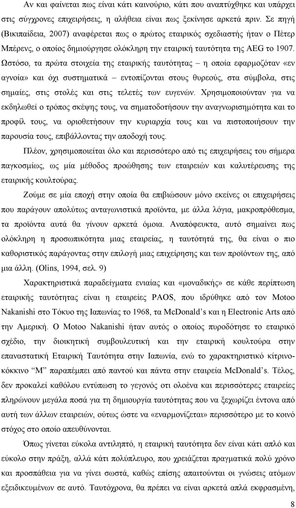 Ωστόσο, τα πρώτα στοιχεία της εταιρικής ταυτότητας η οποία εφαρµοζόταν «εν αγνοία» και όχι συστηµατικά εντοπίζονται στους θυρεούς, στα σύµβολα, στις σηµαίες, στις στολές και στις τελετές των ευγενών.