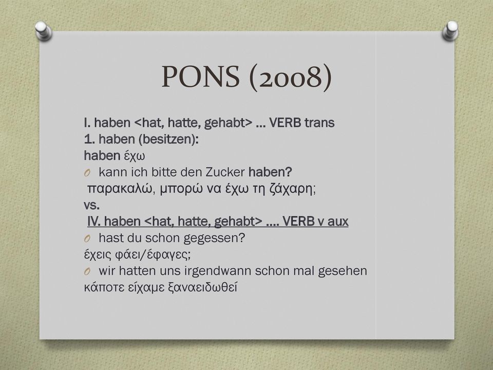 παρακαλώ, μπορώ να έχω τη ζάχαρη; vs. IV. haben <hat, hatte, gehabt>.