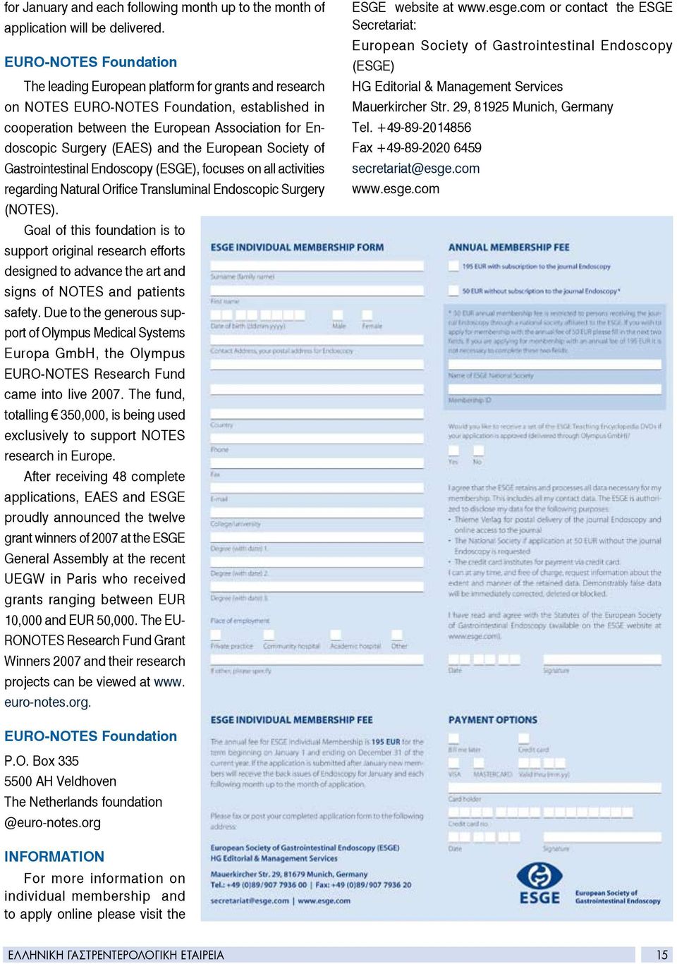 and the European Society of Gastrointestinal Endoscopy (ESGE), focuses on all activities regarding Natural Orifice Transluminal Endoscopic Surgery (NOTES).