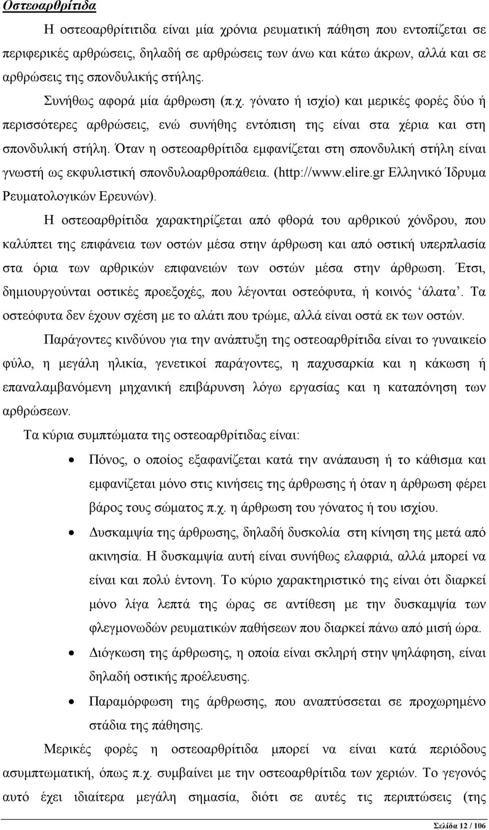 Όταν η οστεοαρθρίτιδα εµφανίζεται στη σπονδυλική στήλη είναι γνωστή ως εκφυλιστική σπονδυλοαρθροπάθεια. (http://www.elire.gr Ελληνικό Ίδρυµα Ρευµατολογικών Ερευνών).