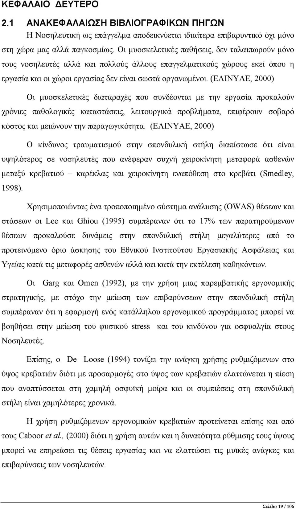 (ΕΛΙΝΥΑΕ, 2000) Οι µυοσκελετικές διαταραχές που συνδέονται µε την εργασία προκαλούν χρόνιες παθολογικές καταστάσεις, λειτουργικά προβλήµατα, επιφέρουν σοβαρό κόστος και µειώνουν την παραγωγικότητα.