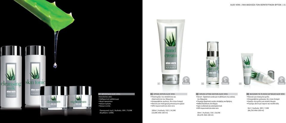 aloe vera 100ml Κωδικός: 310 14,50 (13,00 ANA 100 ml) 02 SERUM LIFTING ΜΑTΙΩΝ ALOE VERA Serum - δραστική ουσία για τη βελτίωση της εικόνας του δέρματος Περιέχει δραστικές ουσίες σύσφιξης και θρέψης