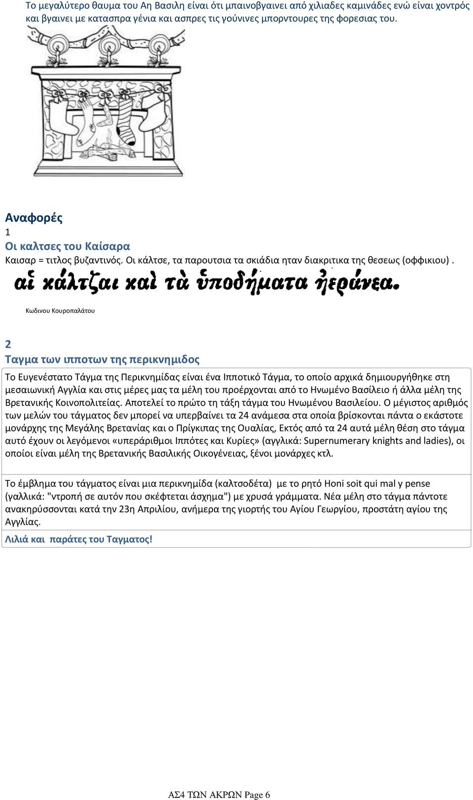 Κωδινου Κουροπαλάτου 2 Ταγμα των ιπποτων της περικνημιδος Το Ευγενέστατο Τάγμα της Περικνημίδας είναι ένα Ιπποτικό Τάγμα, το οποίο αρχικά δημιουργήθηκε στη μεσαιωνική Αγγλία και στις μέρες μας τα