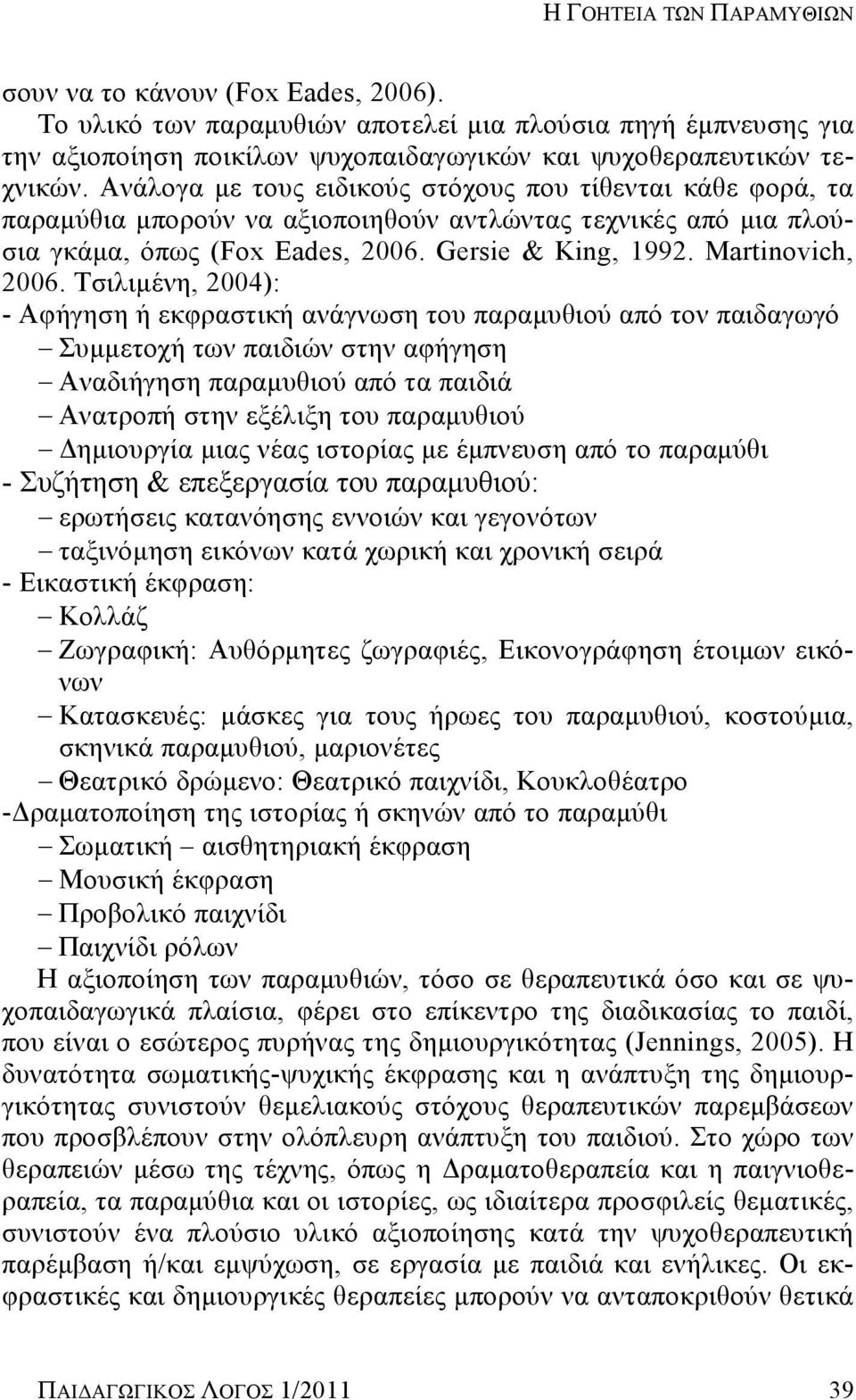 Τσιλιμένη, 2004): - Αφήγηση ή εκφραστική ανάγνωση του παραμυθιού από τον παιδαγωγό Συμμετοχή των παιδιών στην αφήγηση Αναδιήγηση παραμυθιού από τα παιδιά Ανατροπή στην εξέλιξη του παραμυθιού