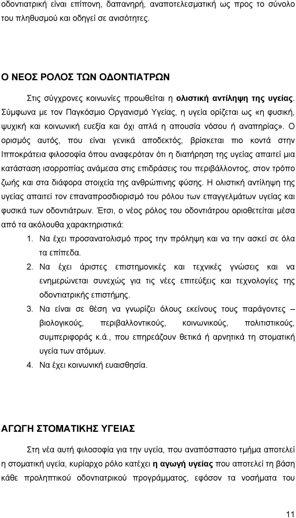 Σύµφωνα µε τον Παγκόσµιο Οργανισµό Υγείας, η υγεία ορίζεται ως «η φυσική, ψυχική και κοινωνική ευεξία και όχι απλά η απουσία νόσου ή αναπηρίας».