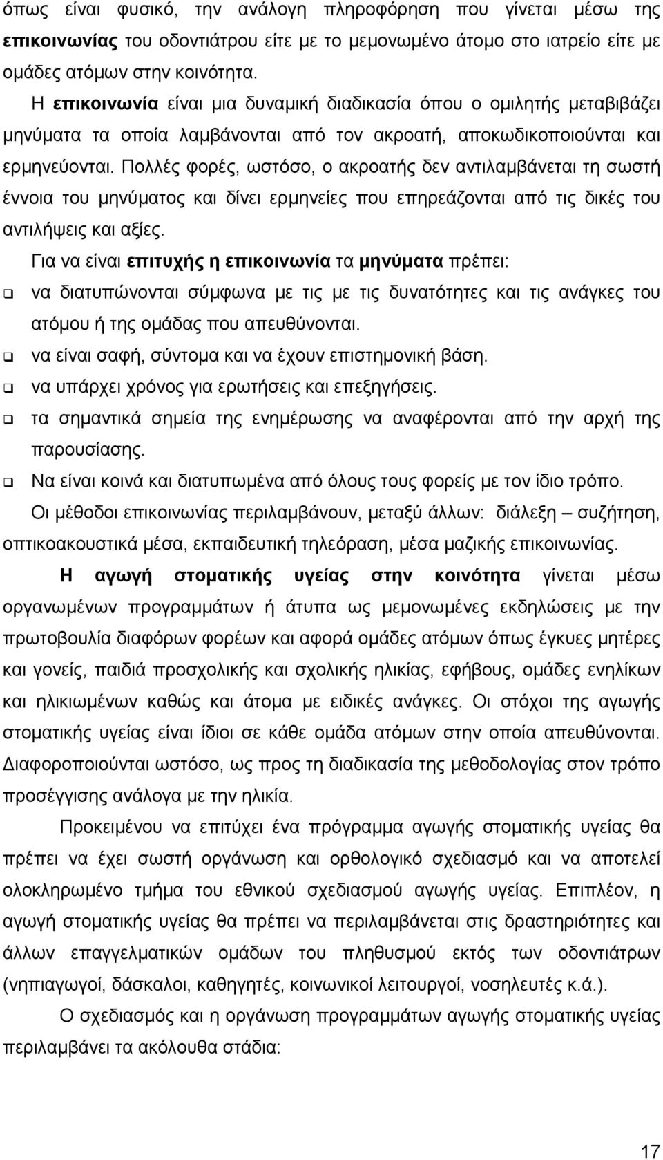 Πολλές φορές, ωστόσο, ο ακροατής δεν αντιλαµβάνεται τη σωστή έννοια του µηνύµατος και δίνει ερµηνείες που επηρεάζονται από τις δικές του αντιλήψεις και αξίες.