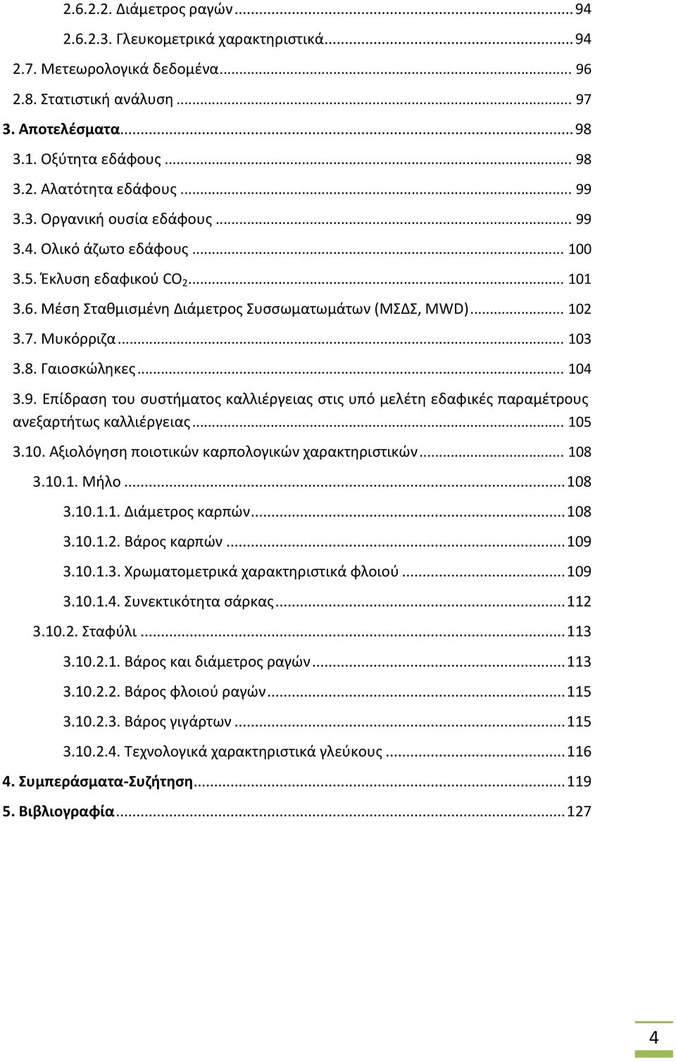 Γαιοσκώληκες... 104 3.9. Επίδραση του συστήματος καλλιέργειας στις υπό μελέτη εδαφικές παραμέτρους ανεξαρτήτως καλλιέργειας... 105 3.10. Αξιολόγηση ποιοτικών καρπολογικών χαρακτηριστικών... 108 3.10.1. Μήλο.