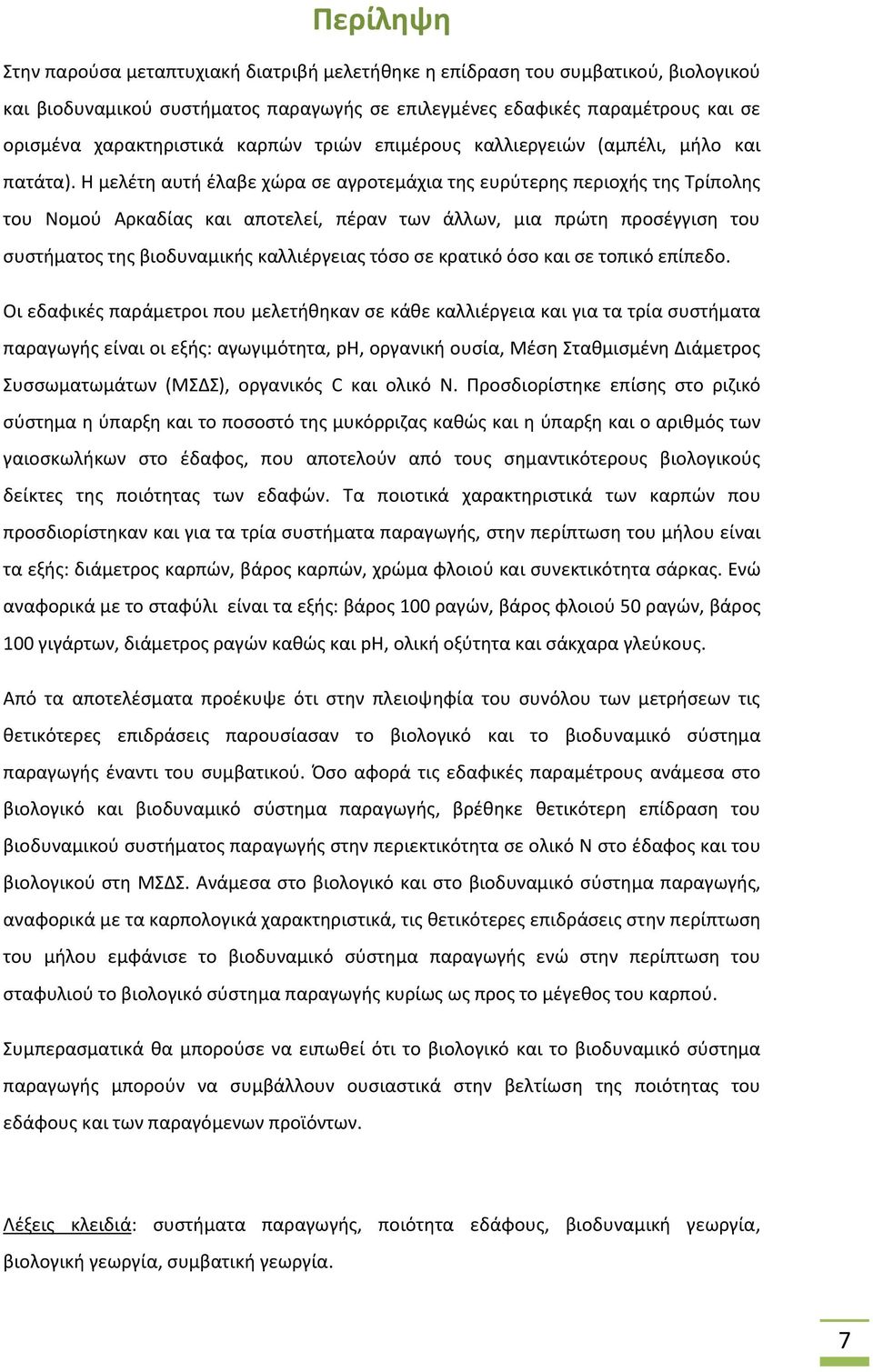 Η μελέτη αυτή έλαβε χώρα σε αγροτεμάχια της ευρύτερης περιοχής της Τρίπολης του Nομού Αρκαδίας και αποτελεί, πέραν των άλλων, μια πρώτη προσέγγιση του συστήματος της βιοδυναμικής καλλιέργειας τόσο σε