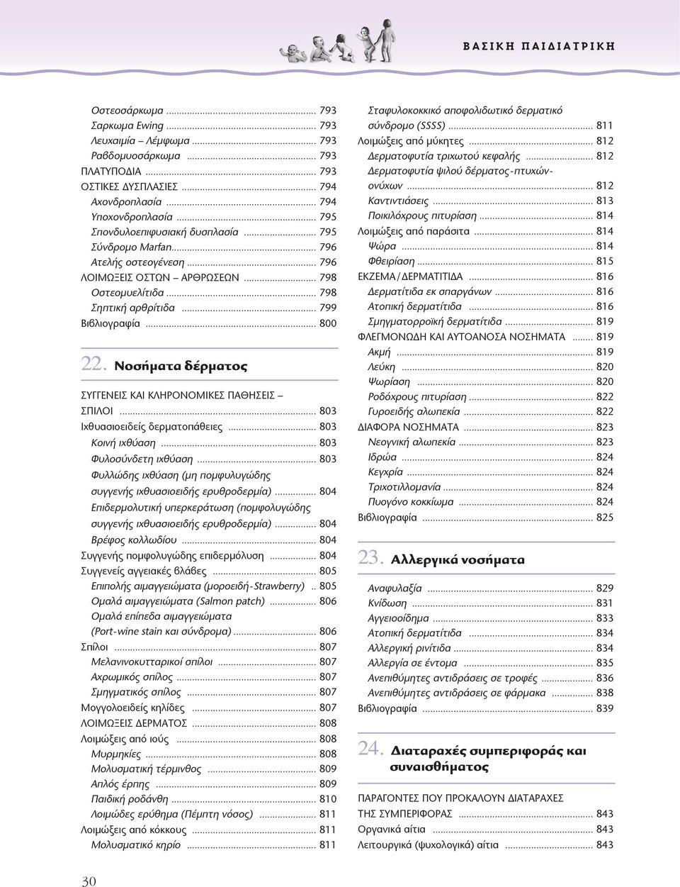 .. 799 Βιβλιογραφία... 800 22. Νοσήµατα δέρµατος ΣΥΓΓΕΝΕΙΣ ΚΑΙ ΚΛΗΡΟΝΟΜΙΚΕΣ ΠΑΘΗΣΕΙΣ ΣΠΙΛΟΙ... 803 Ιχθυασιοειδείς δερµατοπάθειες... 803 Κοινή ιχθύαση... 803 Φυλοσύνδετη ιχθύαση.