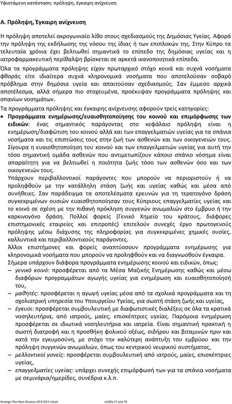 Στθν Κφπρο τα τελευταία χρόνια ζχει βελτιωκεί ςθμαντικά το επίπεδο τθσ δθμόςιασ υγείασ και θ ιατροφαρμακευτικι περίκαλψθ βρίςκεται ςε αρκετά ικανοποιθτικά επίπεδα.