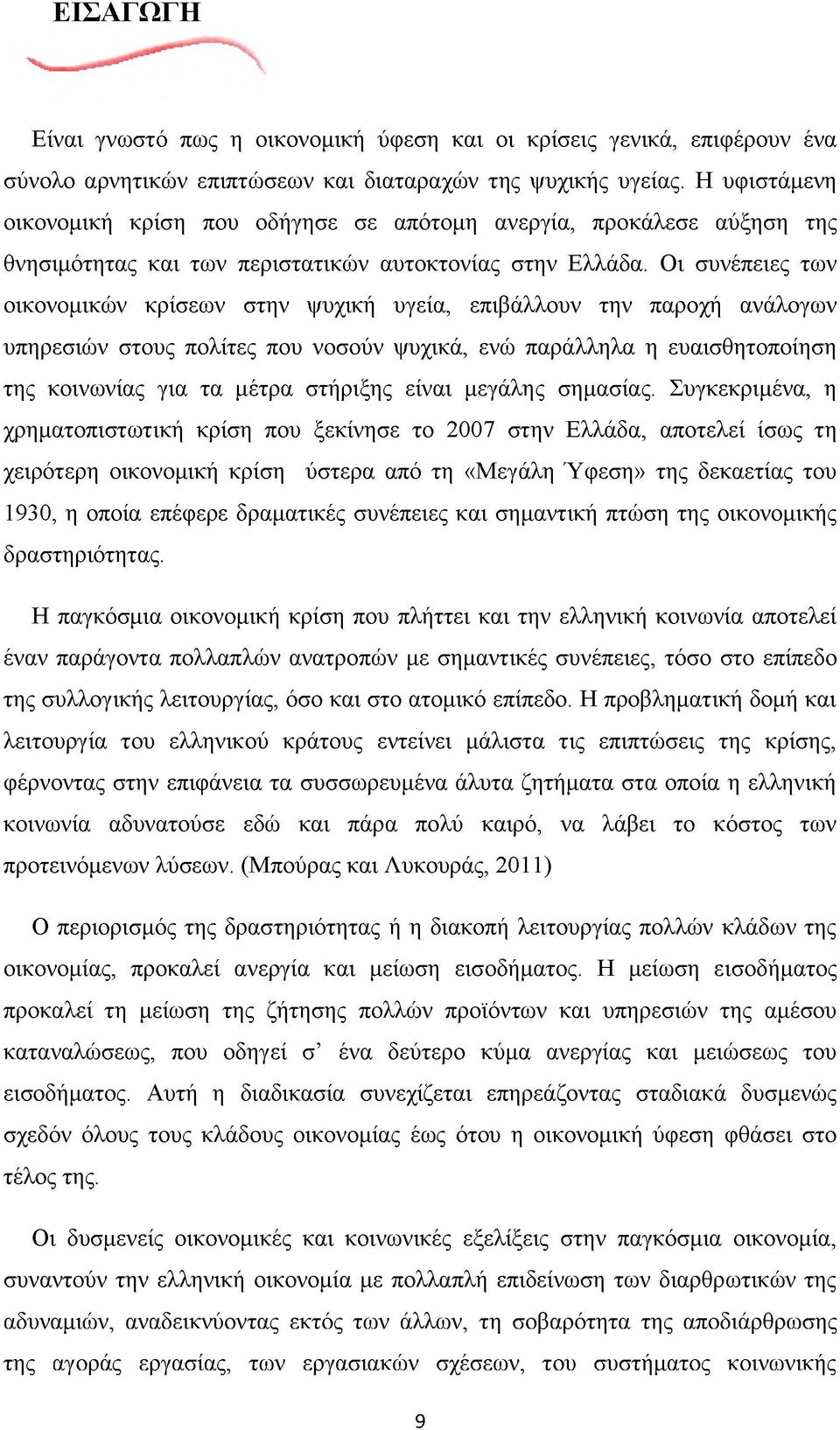 Οι συνέπειες των οικονομικών κρίσεων στην ψυχική υγεία, επιβάλλουν την παροχή ανάλογων υπηρεσιών στους πολίτες που νοσούν ψυχικά, ενώ παράλληλα η ευαισθητοποίηση της κοινωνίας για τα μέτρα στήριξης