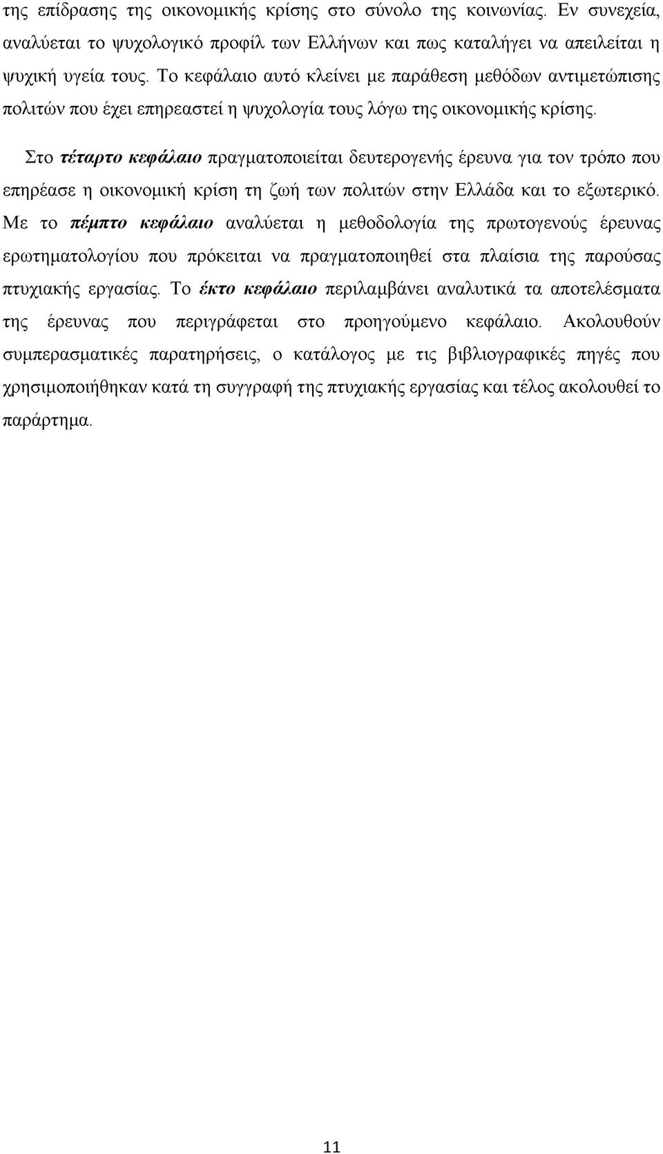 Στο τέταρτο κεφάλαιο πραγματοποιείται δευτερογενής έρευνα για τον τρόπο που επηρέασε η οικονομική κρίση τη ζωή των πολιτών στην Ελλάδα και το εξωτερικό.