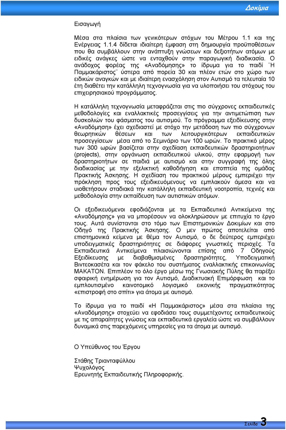 Ο ανάδοχος φορέας της «Αναδόµησης» το ίδρυµα για το παιδί Η Παµµακάριστος ύστερα από πορεία 30 και πλέον ετών στο χώρο των ειδικών αναγκών και µε ιδιαίτερη ενασχόληση στον Αυτισµό τα τελευταία 10 έτη