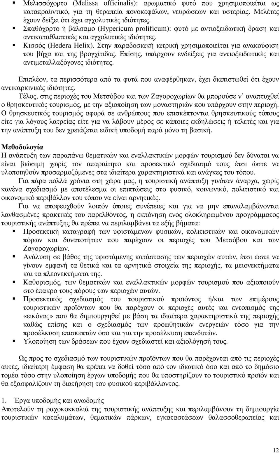 Στην παραδοσιακή ιατρική χρησιµοποιείται για ανακούφιση του βήχα και της βρογχίτιδας. Επίσης, υπάρχουν ενδείξεις για αντιοξειδωτικές και αντιµεταλλαξόγονες ιδιότητες.
