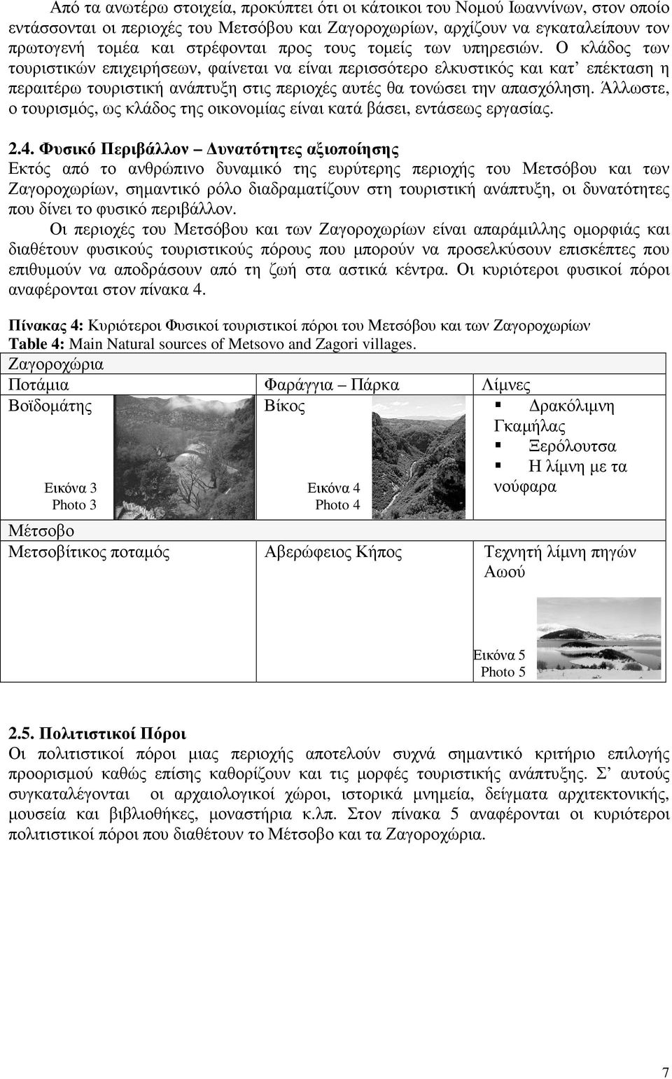 Ο κλάδος των τουριστικών επιχειρήσεων, φαίνεται να είναι περισσότερο ελκυστικός και κατ επέκταση η περαιτέρω τουριστική ανάπτυξη στις περιοχές αυτές θα τονώσει την απασχόληση.