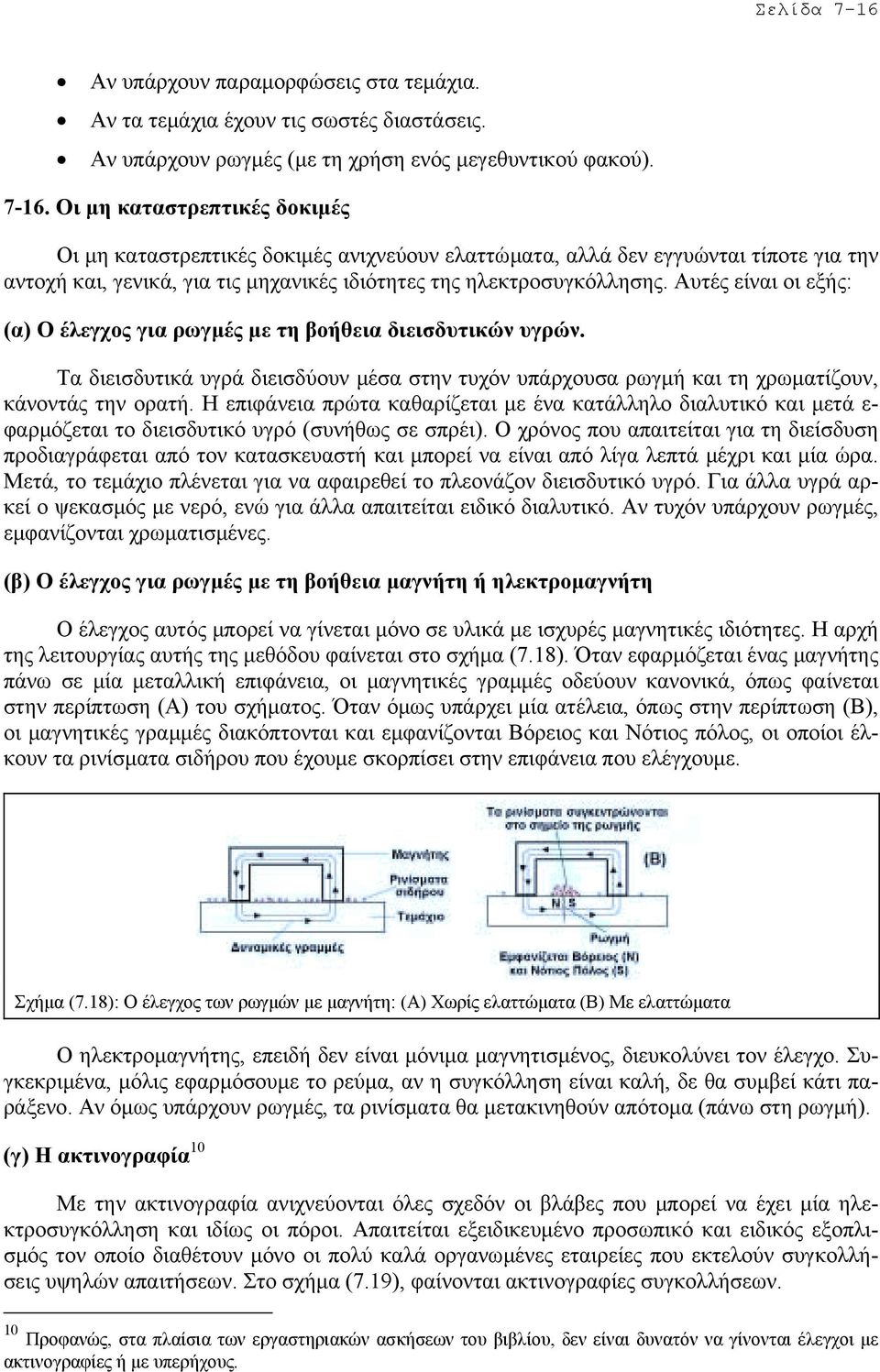 Η επιφάνεια πρώτα καθαρίζεται µε ένα κατάλληλο διαλυτικό και µετά ε- φαρµόζεται το διεισδυτικό υγρό (συνήθως σε σπρέι).