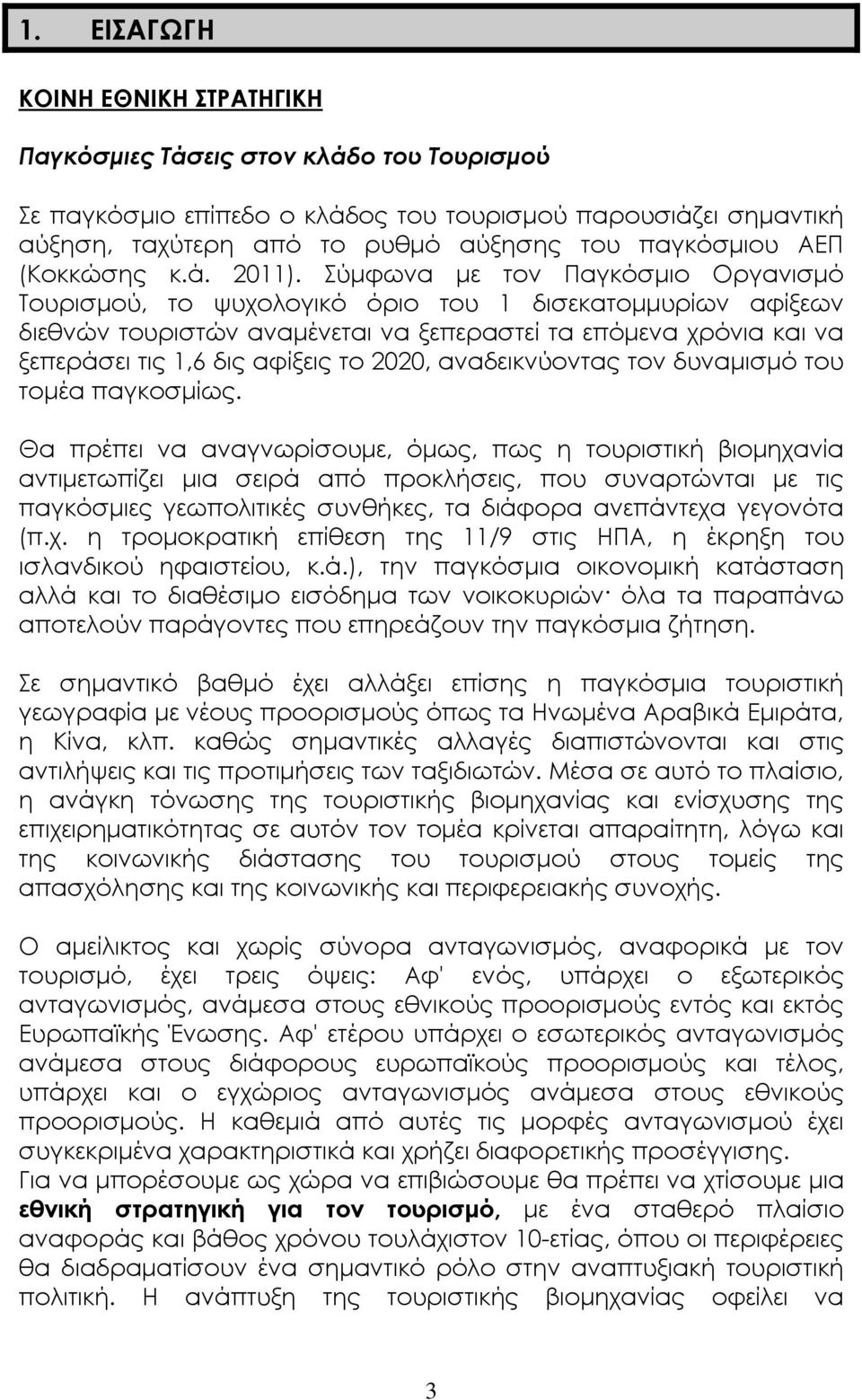 Σύµφωνα µε τον Παγκόσµιο Οργανισµό Τουρισµού, το ψυχολογικό όριο του 1 δισεκατοµµυρίων αφίξεων διεθνών τουριστών αναµένεται να ξεπεραστεί τα επόµενα χρόνια και να ξεπεράσει τις 1,6 δις αφίξεις το