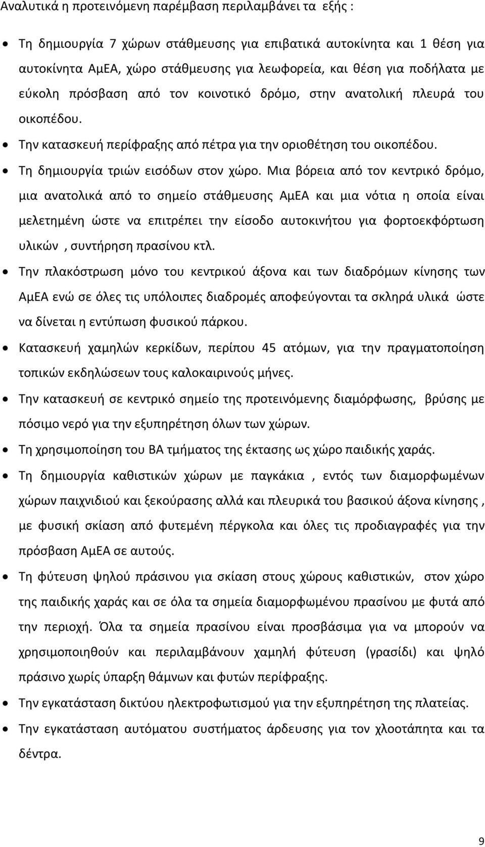 Μια βόρεια από τον κεντρικό δρόμο, μια ανατολικά από το σημείο στάθμευσης ΑμΕΑ και μια νότια η οποία είναι μελετημένη ώστε να επιτρέπει την είσοδο αυτοκινήτου για φορτοεκφόρτωση υλικών, συντήρηση