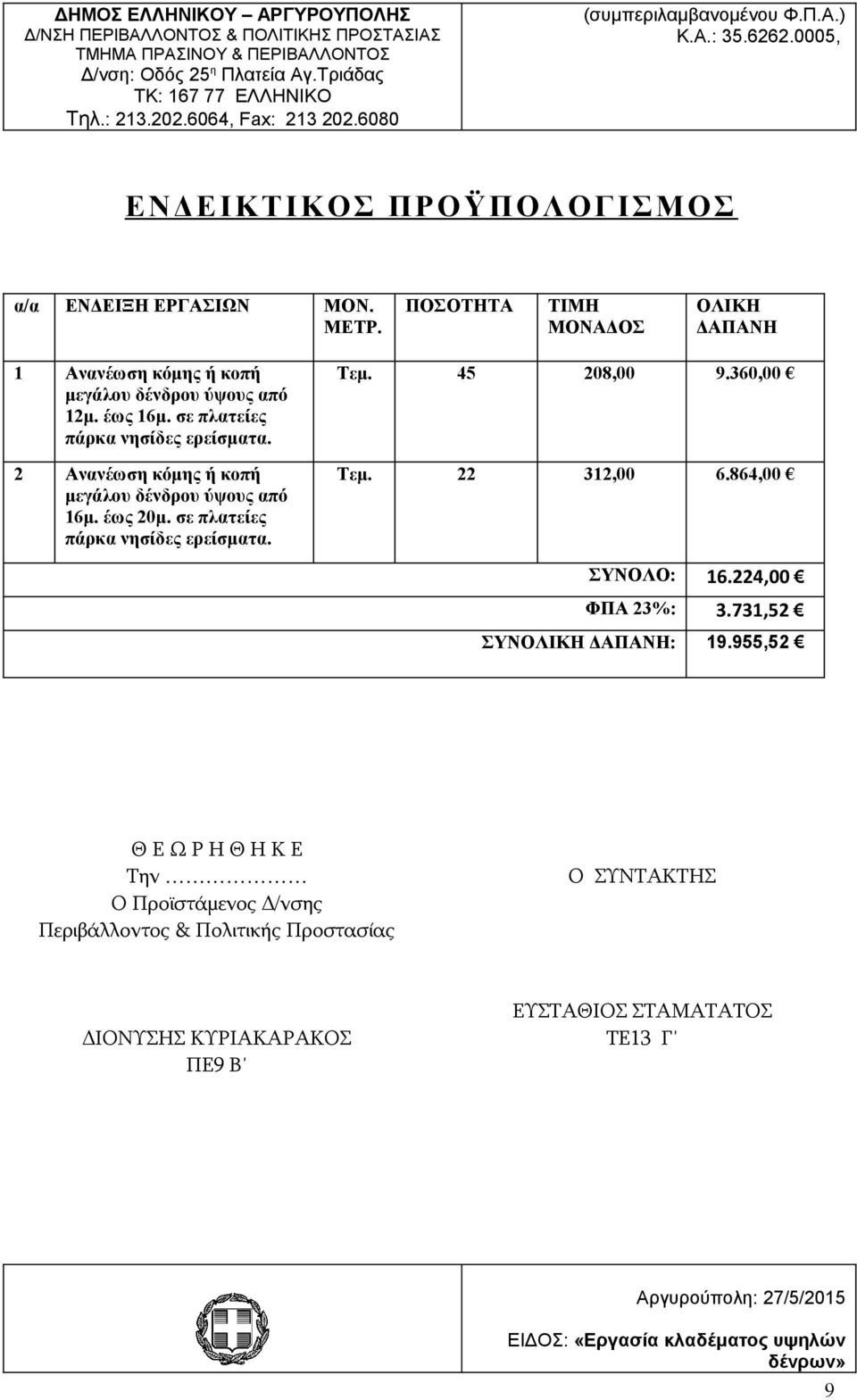 ΠΟΣΟΤΗΤΑ ΤΙΜΗ ΜΟΝΑΔΟΣ ΟΛΙΚΗ ΔΑΠΑΝΗ 1 Ανανέωση κόμης ή κοπή μεγάλου δένδρου ύψους από 12μ. έως 16μ. σε πλατείες πάρκα νησίδες ερείσματα. 2 Ανανέωση κόμης ή κοπή μεγάλου δένδρου ύψους από 16μ. έως 20μ.