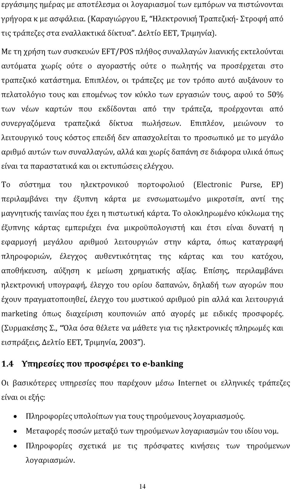 Επιπλέον, οι τράπεζες με τον τρόπο αυτό αυξάνουν το πελατολόγιο τους και επομένως τον κύκλο των εργασιών τους, αφού το 50% των νέων καρτών που εκδίδονται από την τράπεζα, προέρχονται από