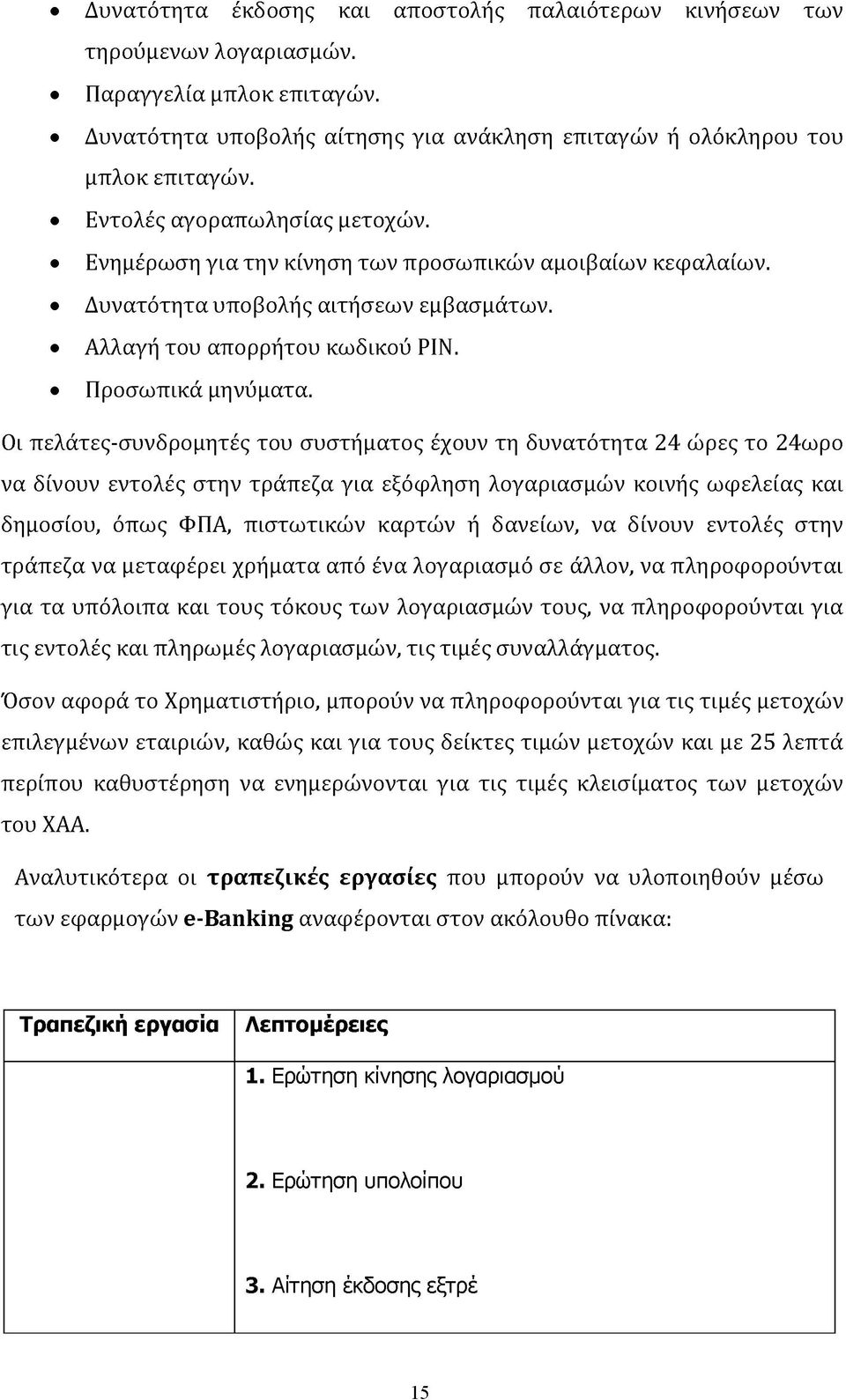 Οι πελάτες-συνδρομητές του συστήματος έχουν τη δυνατότητα 24 ώρες το 24ωρο να δίνουν εντολές στην τράπεζα για εξόφληση λογαριασμών κοινής ωφελείας και δημοσίου, όπως ΦΠΑ, πιστωτικών καρτών ή δανείων,