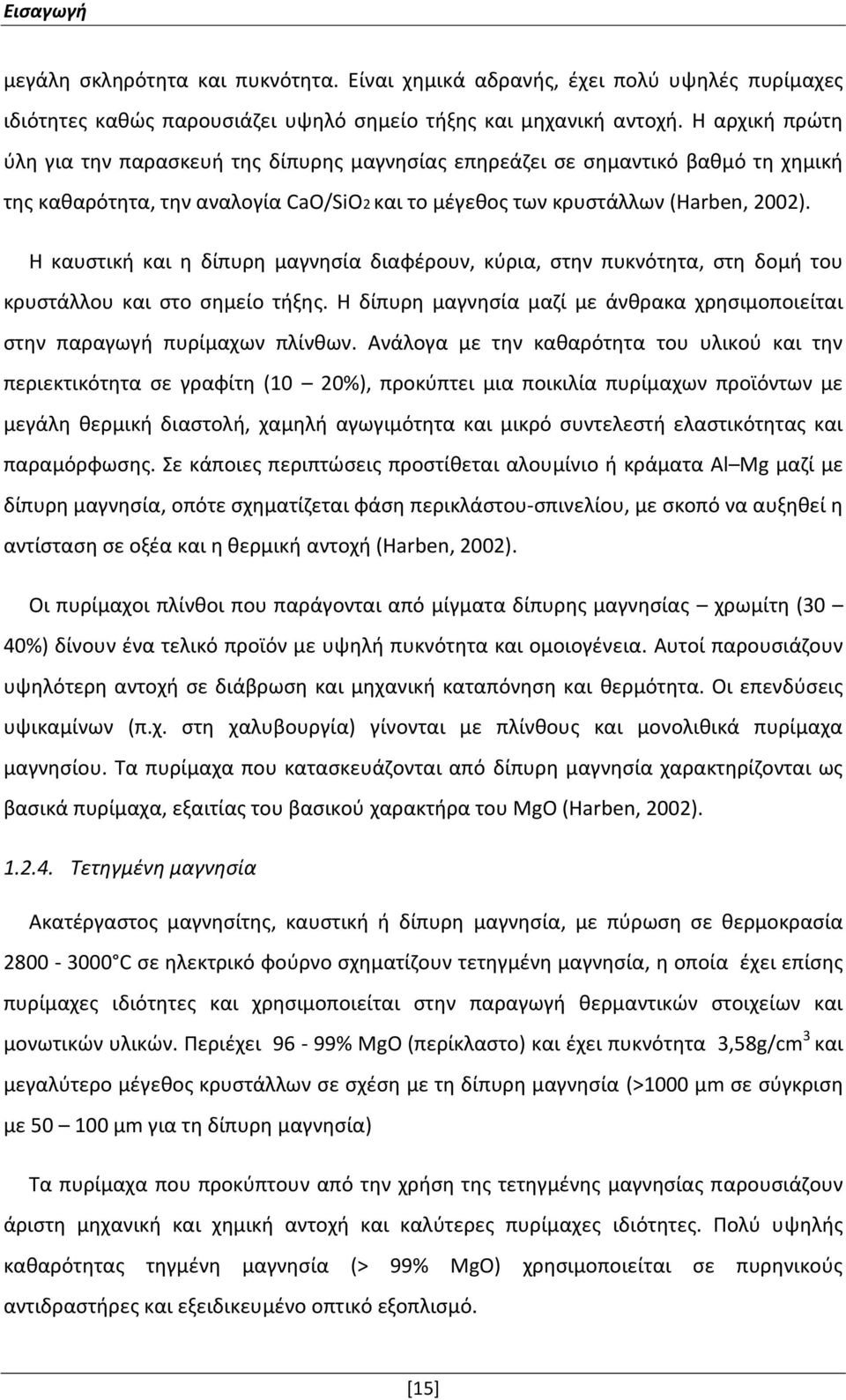 Η καυστική και η δίπυρη μαγνησία διαφέρουν, κύρια, στην πυκνότητα, στη δομή του κρυστάλλου και στο σημείο τήξης. Η δίπυρη μαγνησία μαζί με άνθρακα χρησιμοποιείται στην παραγωγή πυρίμαχων πλίνθων.