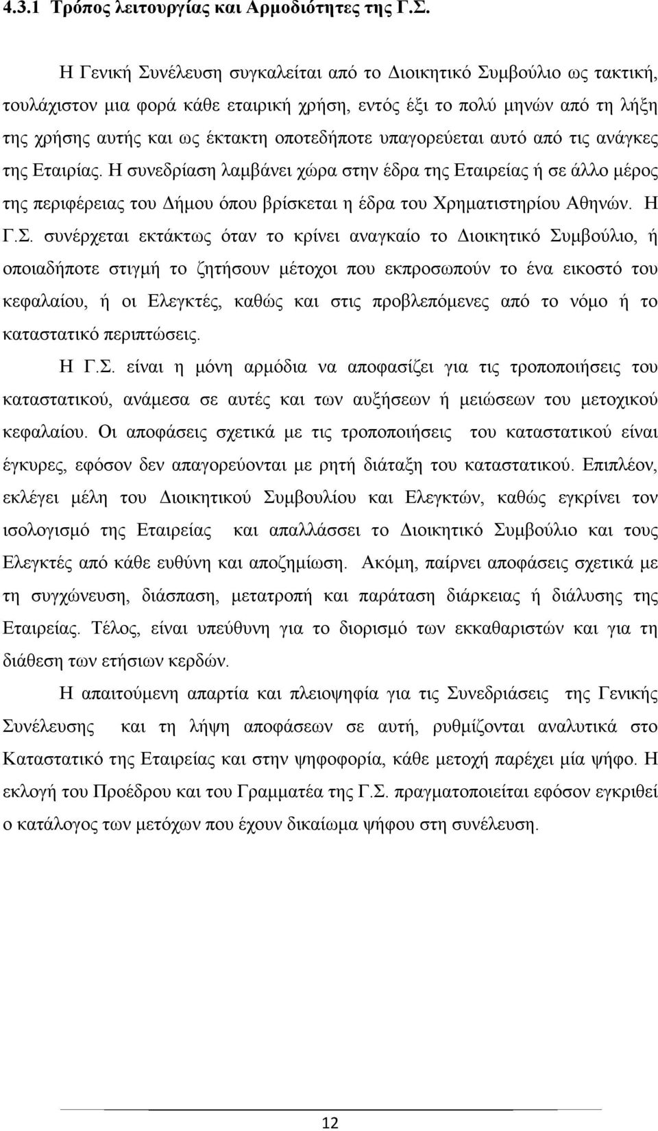 υπαγορεύεται αυτό από τις ανάγκες της Εταιρίας. Η συνεδρίαση λαμβάνει χώρα στην έδρα της Εταιρείας ή σε άλλο μέρος της περιφέρειας του Δήμου όπου βρίσκεται η έδρα του Χρηματιστηρίου Αθηνών. Η Γ.Σ.