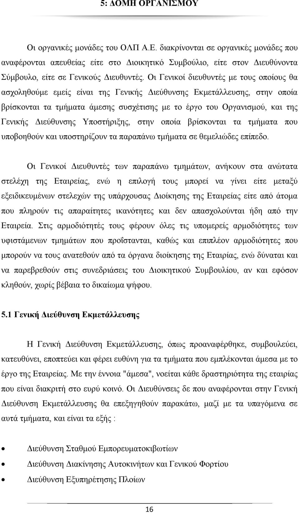 Οι Γενικοί διευθυντές με τους οποίους θα ασχοληθούμε εμείς είναι της Γενικής Διεύθυνσης Εκμετάλλευσης, στην οποία βρίσκονται τα τμήματα άμεσης συσχέτισης με το έργο του Οργανισμού, και της Γενικής