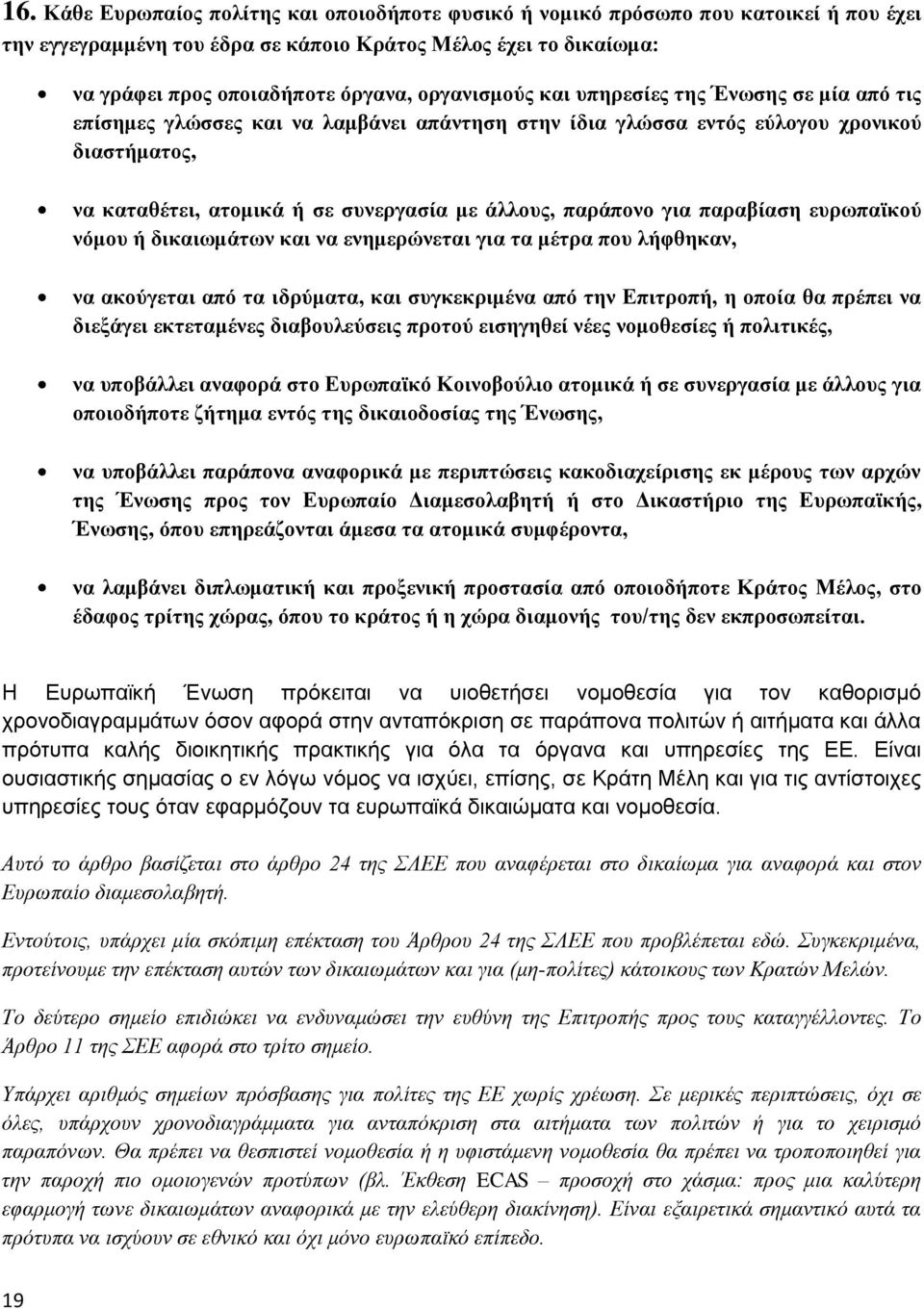 παράπονο για παραβίαση ευρωπαϊκού νόμου ή δικαιωμάτων και να ενημερώνεται για τα μέτρα που λήφθηκαν, να ακούγεται από τα ιδρύματα, και συγκεκριμένα από την Επιτροπή, η οποία θα πρέπει να διεξάγει