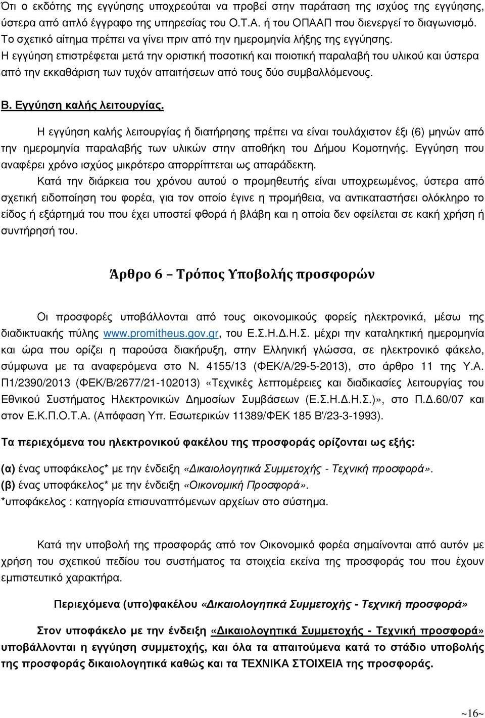 Η εγγύηση επιστρέφεται µετά την οριστική ποσοτική και ποιοτική παραλαβή του υλικού και ύστερα από την εκκαθάριση των τυχόν απαιτήσεων από τους δύο συµβαλλόµενους. Β. Εγγύηση καλής λειτουργίας.