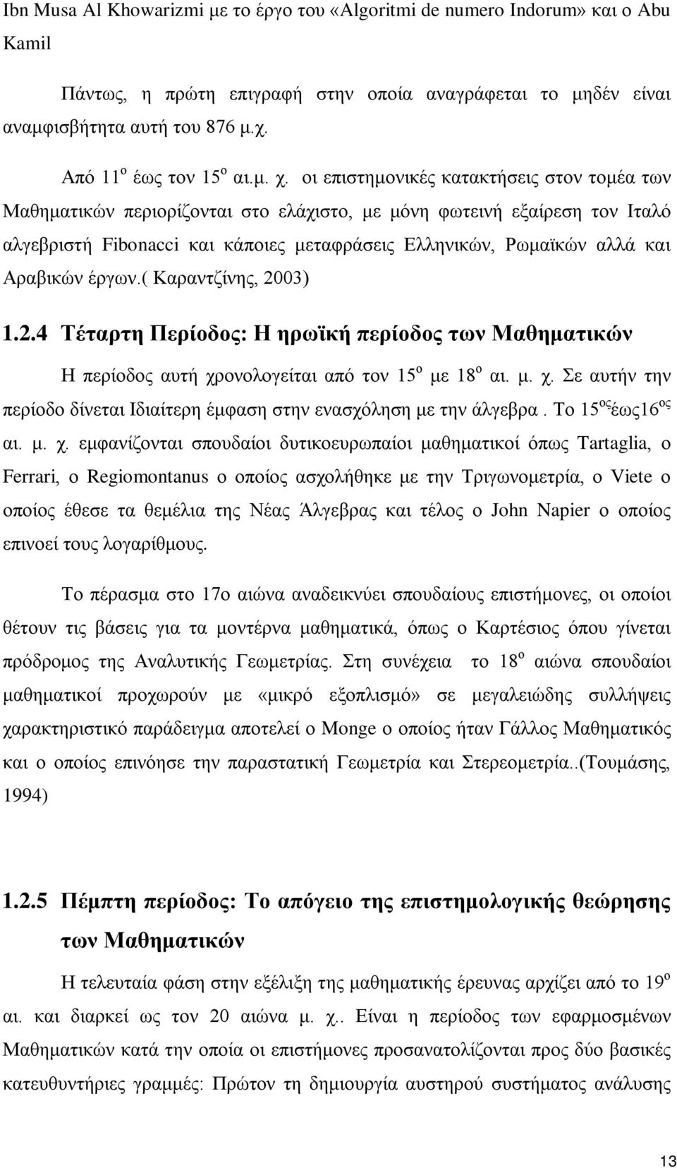 οι επιστημονικές κατακτήσεις στον τομέα των Μαθηματικών περιορίζονται στο ελάχιστο, με μόνη φωτεινή εξαίρεση τον Ιταλό αλγεβριστή Fibonacci και κάποιες μεταφράσεις Ελληνικών, Ρωμαϊκών αλλά και