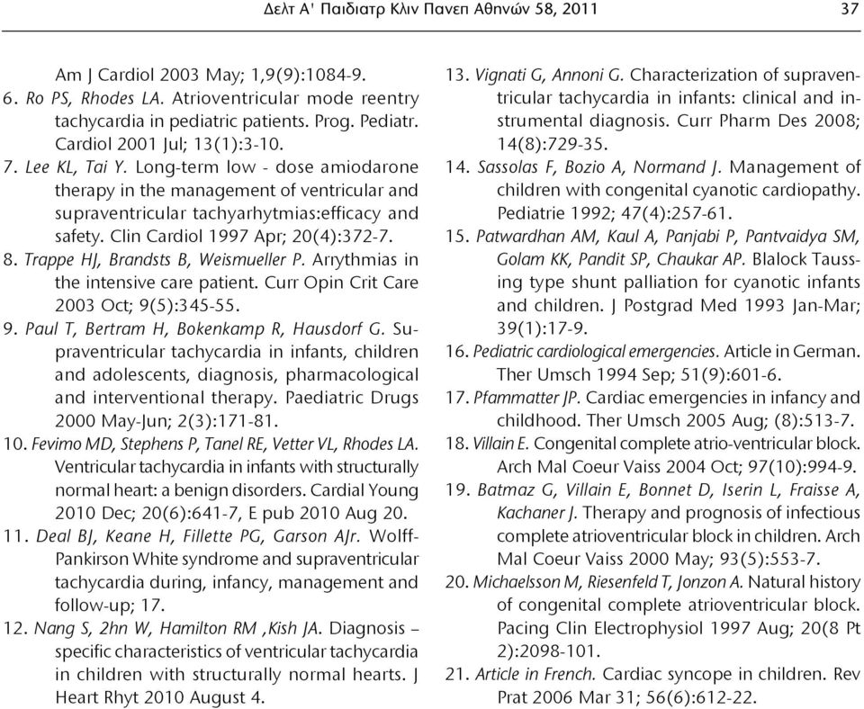 Clin Cardiol 1997 Apr; 20(4):372-7. 8. Trappe HJ, Brandsts B, Weismueller P. Arrythmias in the intensive care patient. Curr Opin Crit Care 2003 Oct; 9(5):345-55. 9. Paul T, Bertram H, Bokenkamp R, Hausdorf G.