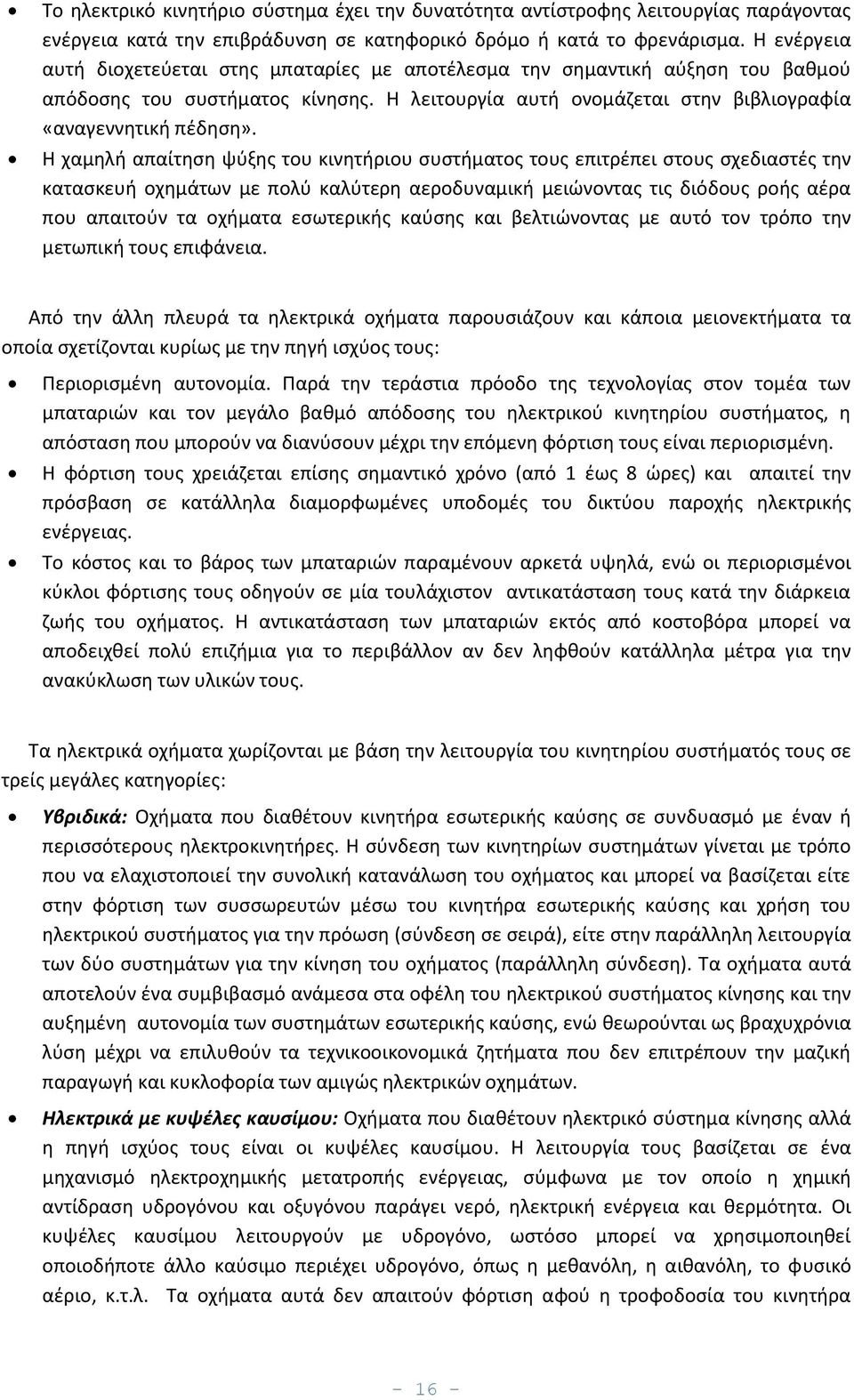 Η χαμηλή απαίτηση ψύξης του κινητήριου συστήματος τους επιτρέπει στους σχεδιαστές την κατασκευή οχημάτων με πολύ καλύτερη αεροδυναμική μειώνοντας τις διόδους ροής αέρα που απαιτούν τα οχήματα